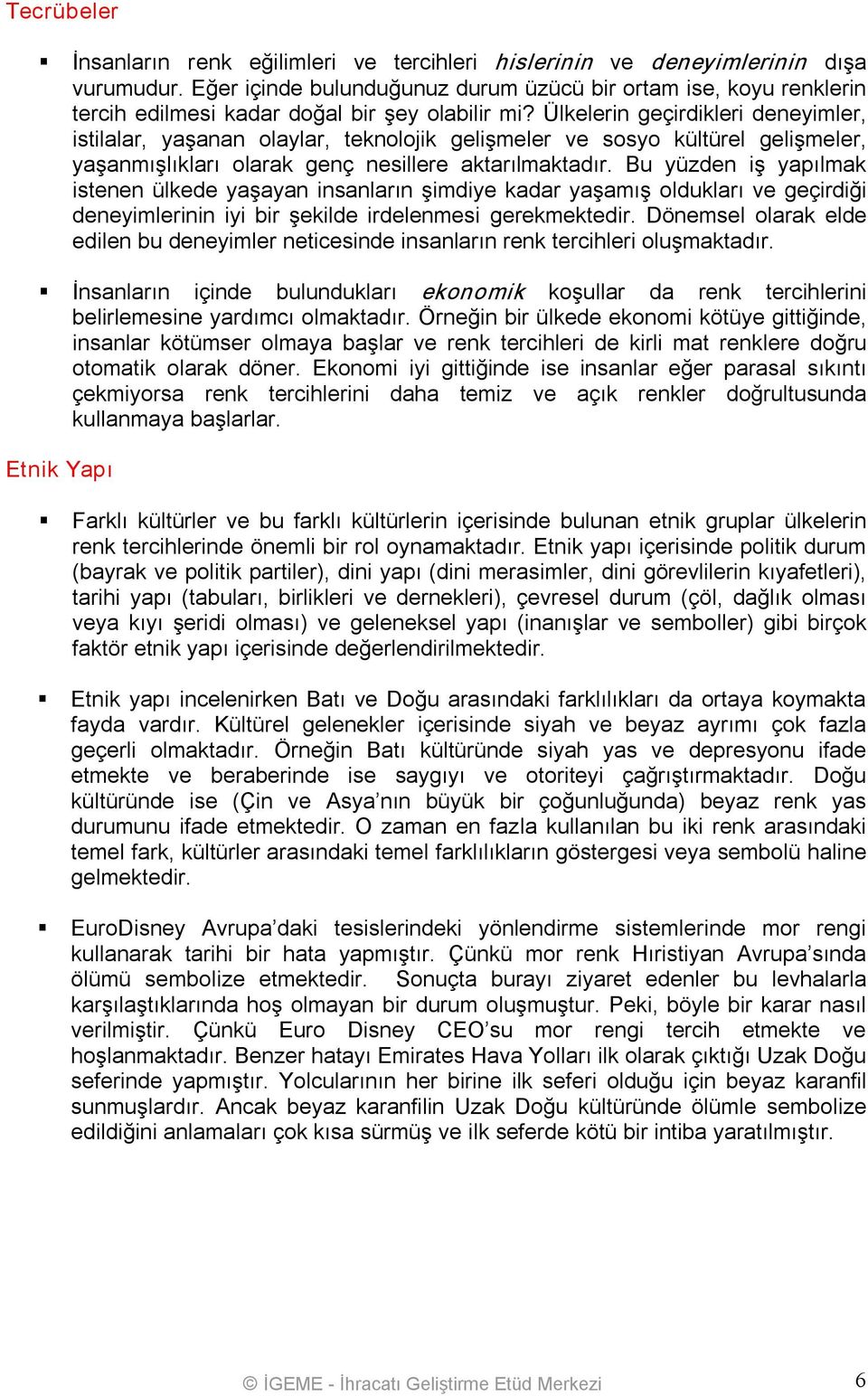 Ülkelerin geçirdikleri deneyimler, istilalar, yaşanan olaylar, teknolojik gelişmeler ve sosyo kültürel gelişmeler, yaşanmışlıkları olarak genç nesillere aktarılmaktadır.