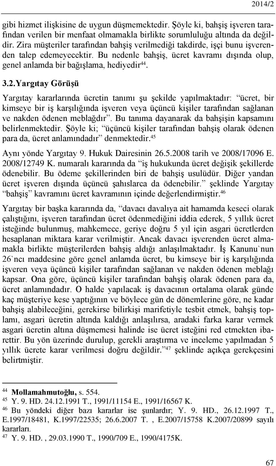 Yargıtay Görüşü Yargıtay kararlarında ücretin tanımı şu şekilde yapılmaktadır: ücret, bir kimseye bir iş karşılığında işveren veya üçüncü kişiler tarafından sağlanan ve nakden ödenen meblağdır.