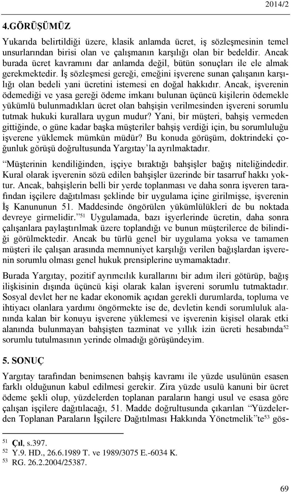 İş sözleşmesi gereği, emeğini işverene sunan çalışanın karşılığı olan bedeli yani ücretini istemesi en doğal hakkıdır.