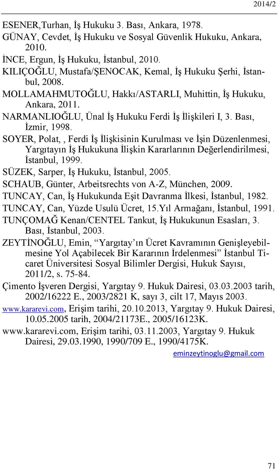 Bası, İzmir, 1998. SOYER, Polat,, Ferdi İş İlişkisinin Kurulması ve İşin Düzenlenmesi, Yargıtayın İş Hukukuna İlişkin Kararlarının Değerlendirilmesi, İstanbul, 1999.