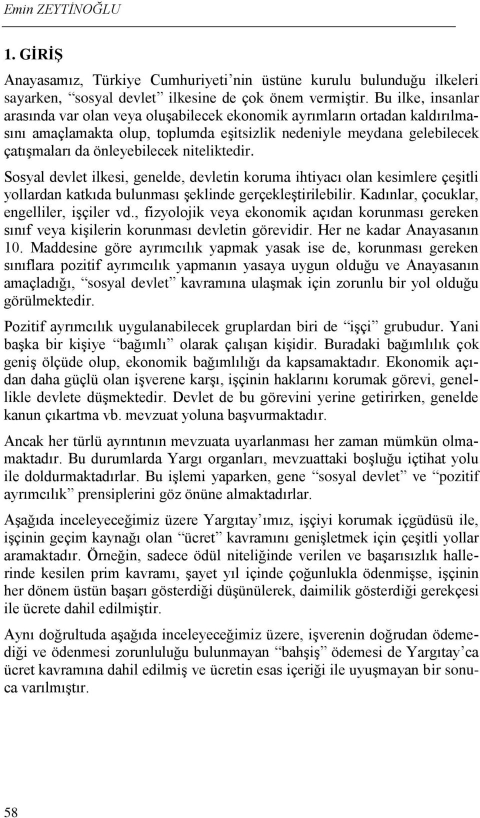 niteliktedir. Sosyal devlet ilkesi, genelde, devletin koruma ihtiyacı olan kesimlere çeşitli yollardan katkıda bulunması şeklinde gerçekleştirilebilir. Kadınlar, çocuklar, engelliler, işçiler vd.