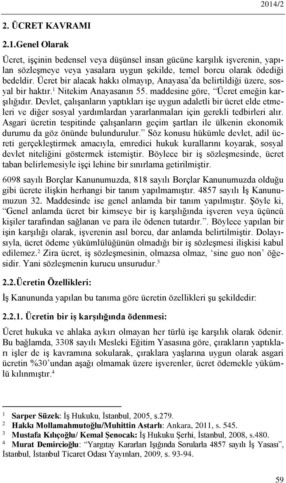 Devlet, çalışanların yaptıkları işe uygun adaletli bir ücret elde etmeleri ve diğer sosyal yardımlardan yararlanmaları için gerekli tedbirleri alır.