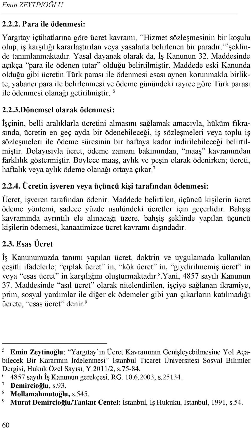 Maddede eski Kanunda olduğu gibi ücretin Türk parası ile ödenmesi esası aynen korunmakla birlikte, yabancı para ile belirlenmesi ve ödeme günündeki rayice göre Türk parası ile ödenmesi olanağı