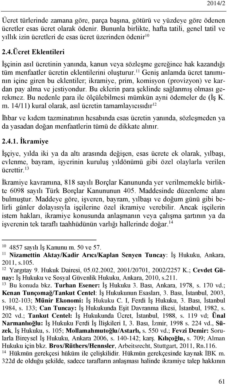 Ücret Eklentileri İşçinin asıl ücretinin yanında, kanun veya sözleşme gereğince hak kazandığı tüm menfaatler ücretin eklentilerini oluşturur.