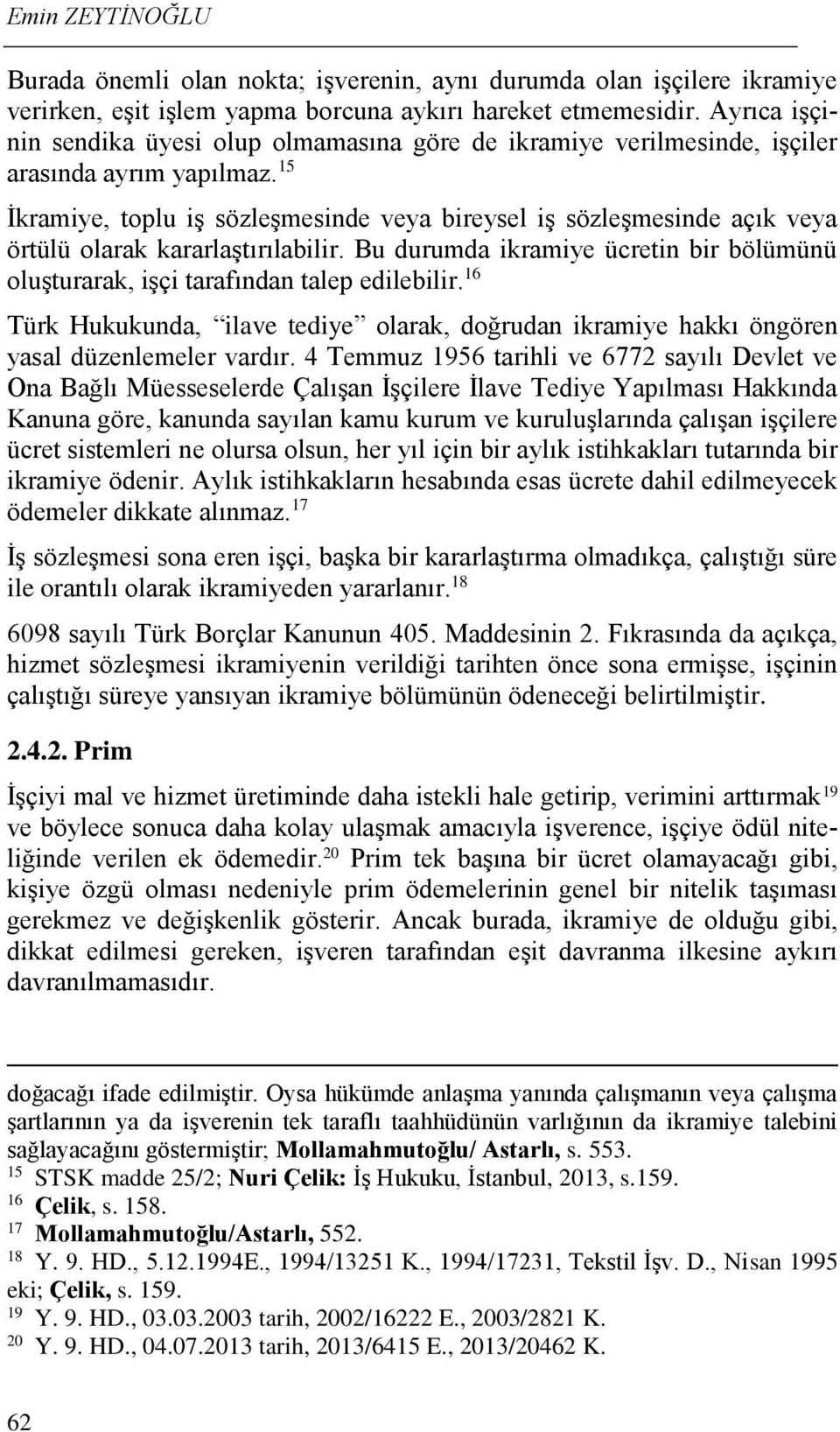 15 İkramiye, toplu iş sözleşmesinde veya bireysel iş sözleşmesinde açık veya örtülü olarak kararlaştırılabilir. Bu durumda ikramiye ücretin bir bölümünü oluşturarak, işçi tarafından talep edilebilir.