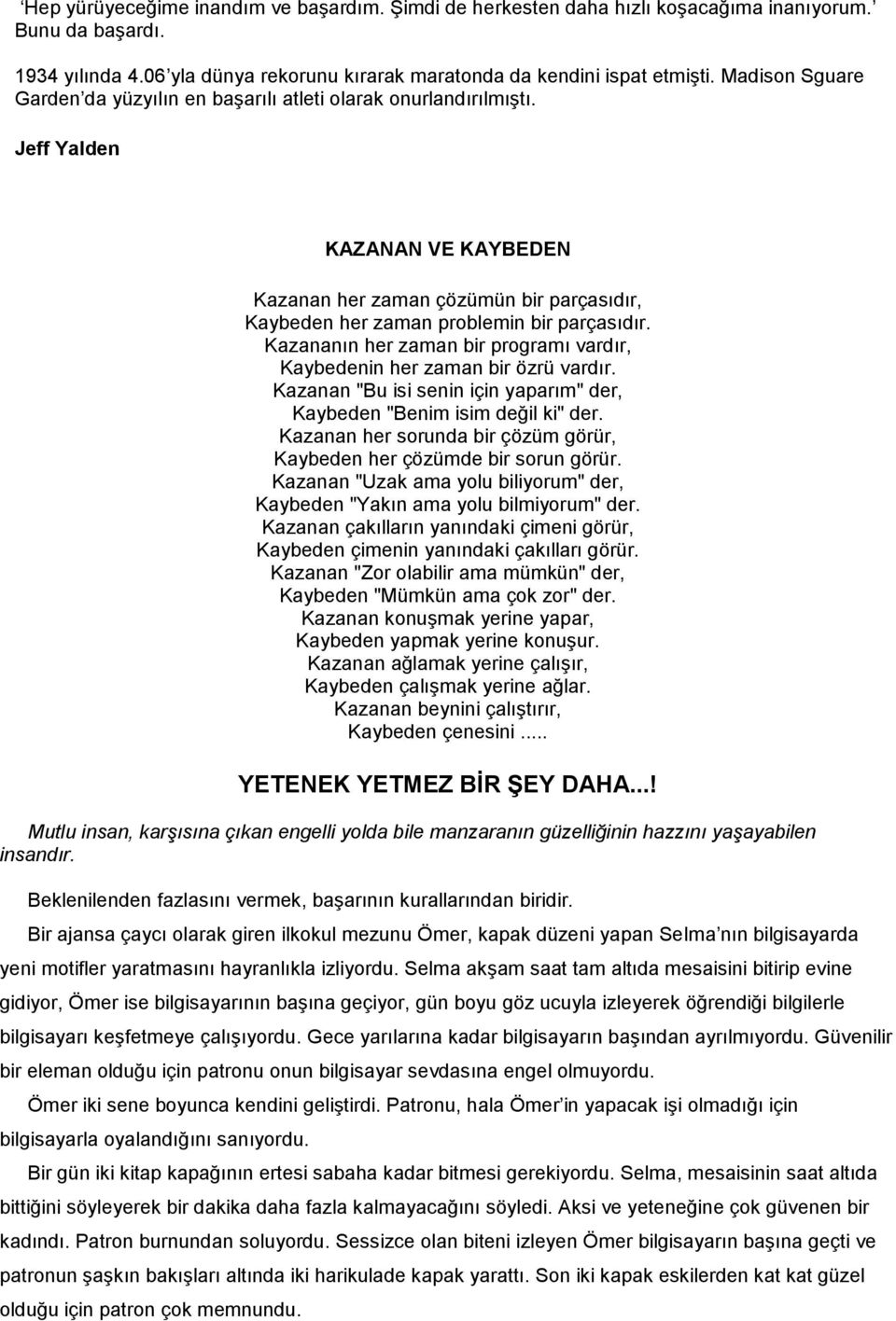 Kazananın her zaman bir programı vardır, Kaybedenin her zaman bir özrü vardır. Kazanan "Bu isi senin için yaparım" der, Kaybeden "Benim isim değil ki" der.