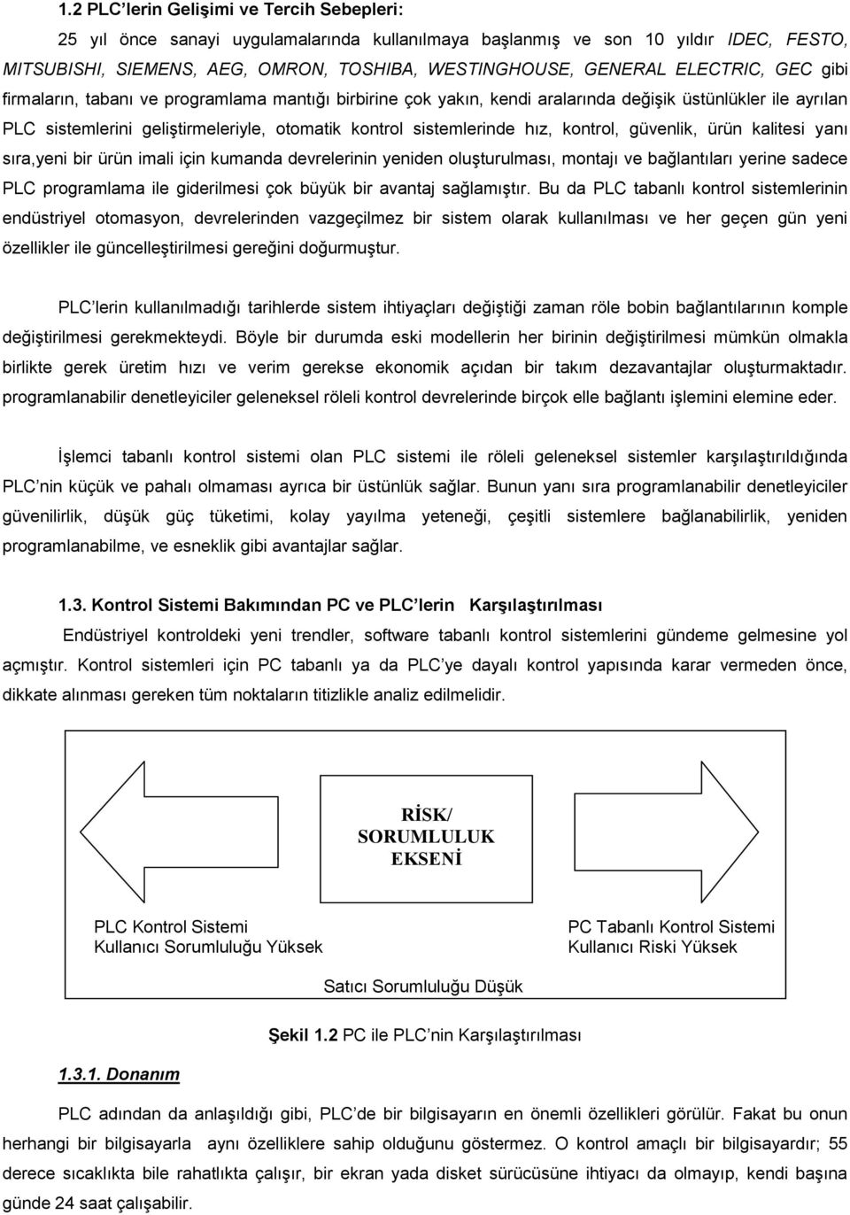 hız, kontrol, güvenlik, ürün kalitesi yanı sıra,yeni bir ürün imali için kumanda devrelerinin yeniden oluşturulması, montajı ve bağlantıları yerine sadece PLC programlama ile giderilmesi çok büyük