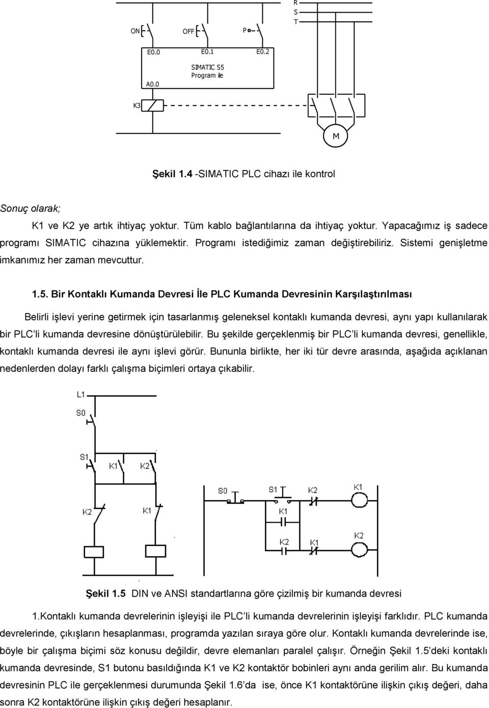 Bir Kontaklı Kumanda Devresi İle PLC Kumanda Devresinin Karşılaştırılması Belirli işlevi yerine getirmek için tasarlanmış geleneksel kontaklı kumanda devresi, aynı yapı kullanılarak bir PLC li