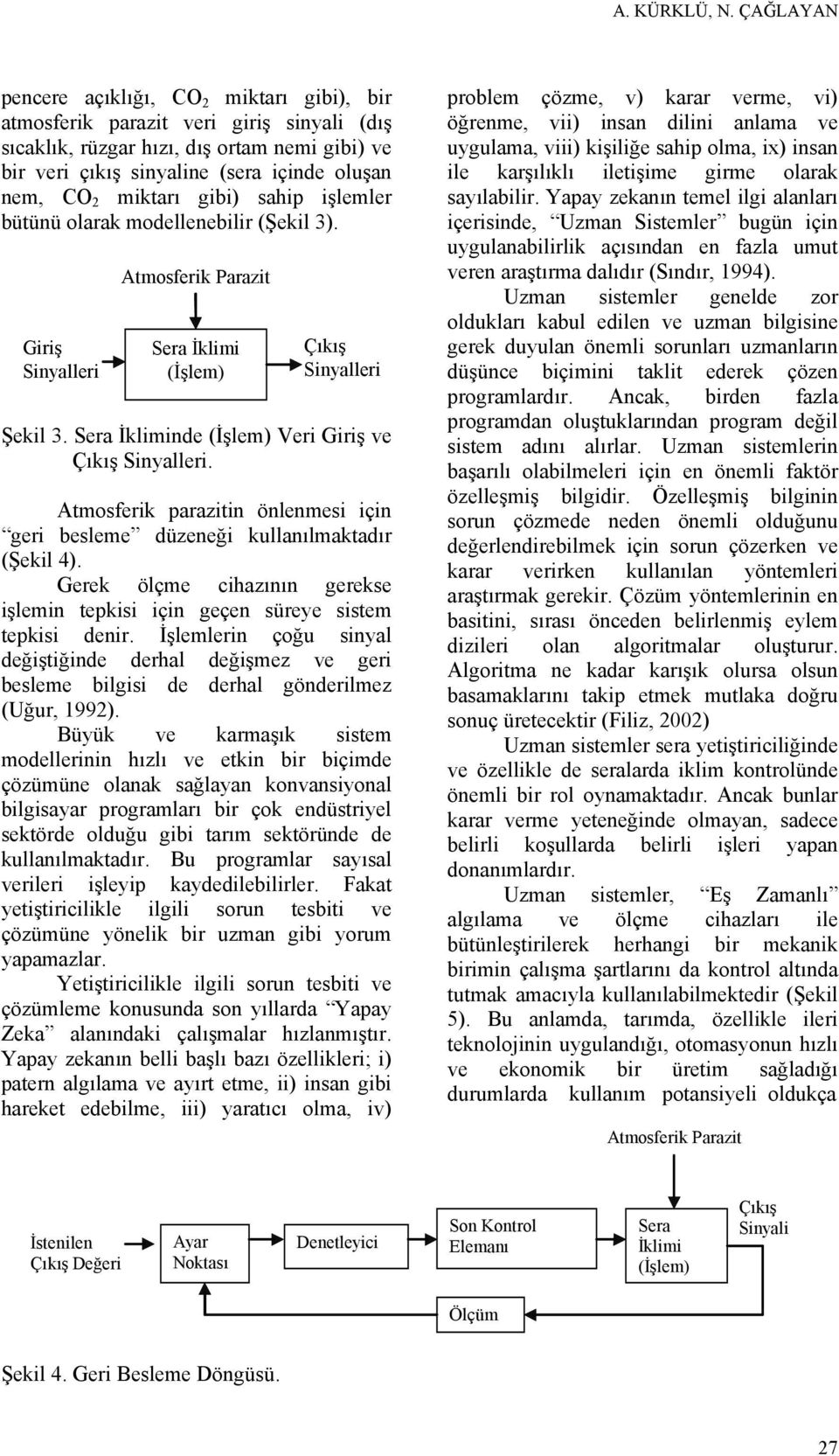 miktarı gibi) sahip işlemler bütünü olarak modellenebilir (Şekil 3). Giriş Sinyalleri Atmosferik Parazit Sera İklimi (İşlem) Çıkış Sinyalleri Şekil 3.