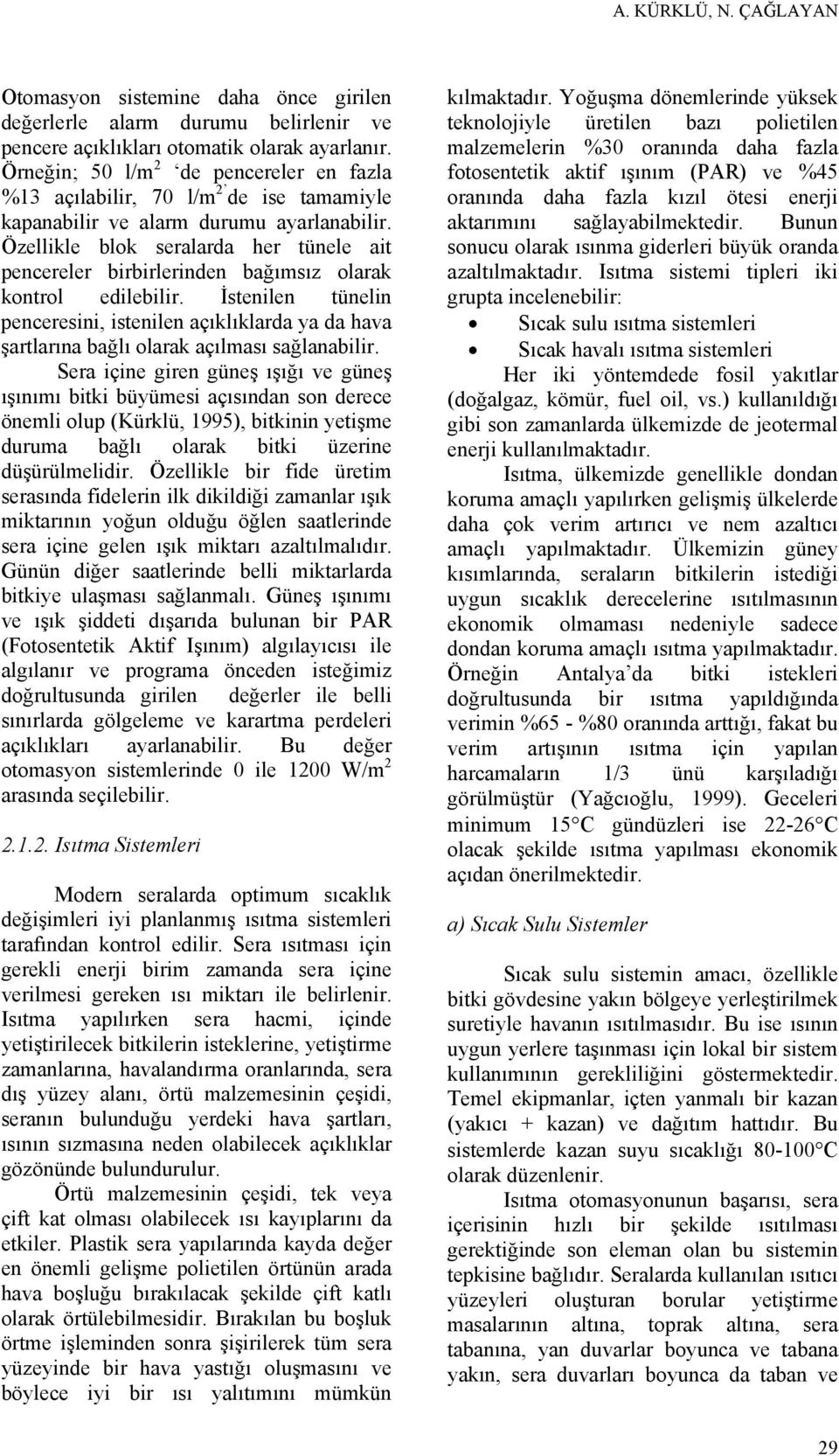 Özellikle blok seralarda her tünele ait pencereler birbirlerinden bağımsız olarak kontrol edilebilir.