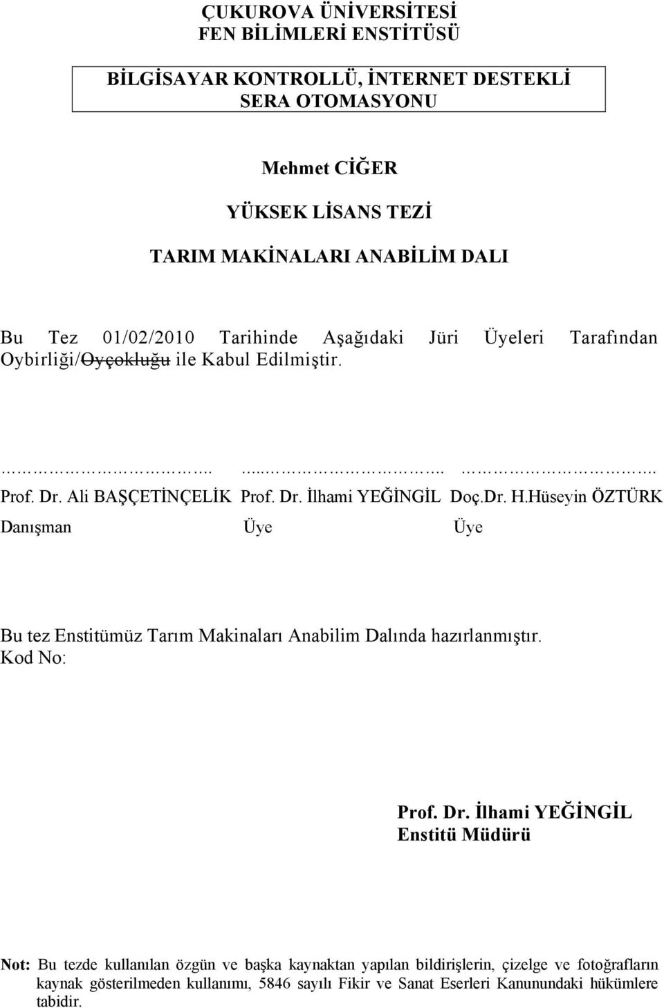 Hüseyin ÖZTÜRK Danışman Üye Üye Bu tez Enstitümüz Tarım Makinaları Anabilim Dalında hazırlanmıştır. Kod No: Prof. Dr.