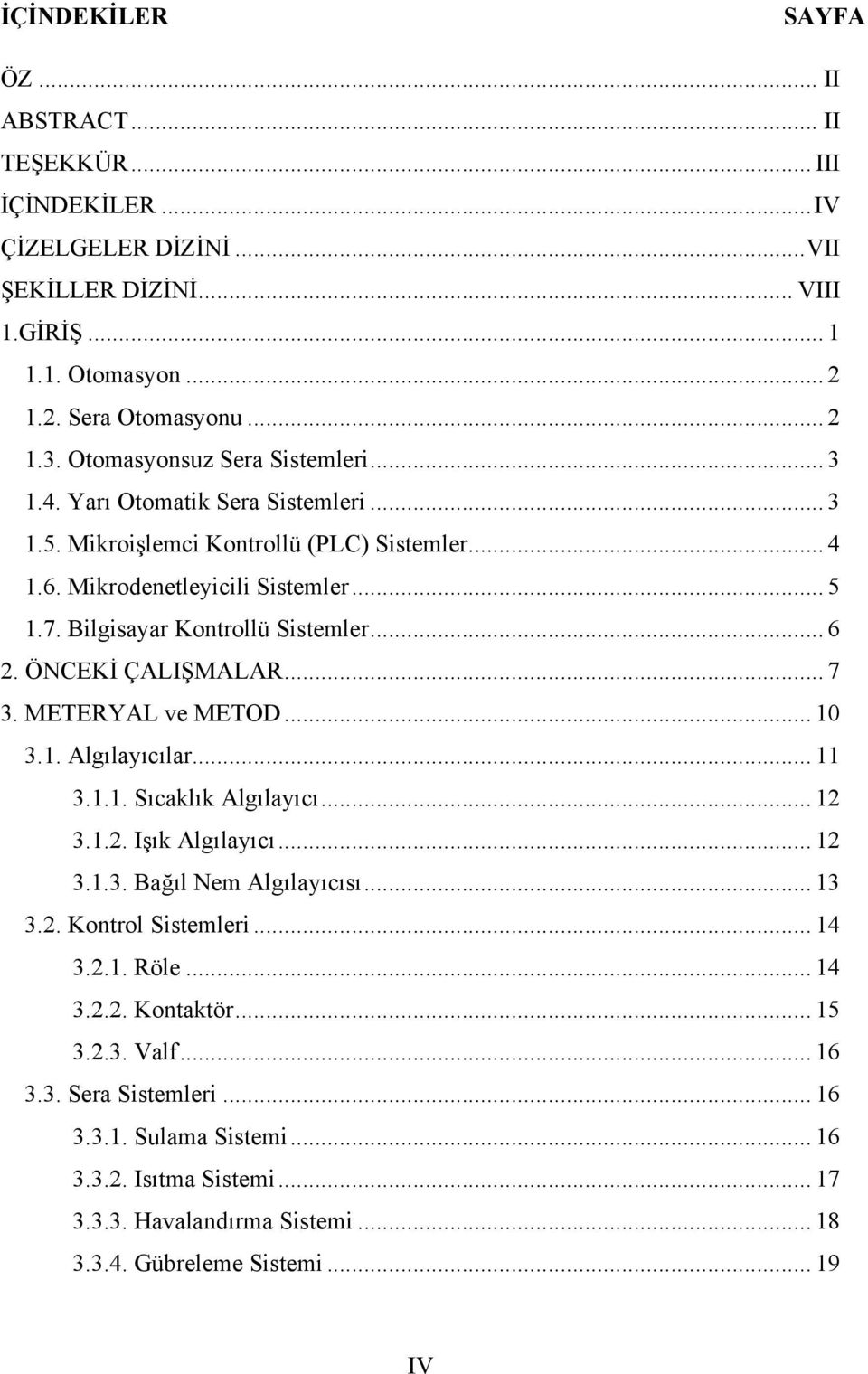 .. 6 2. ÖNCEKİ ÇALIŞMALAR... 7 3. METERYAL ve METOD... 10 3.1. Algılayıcılar... 11 3.1.1. Sıcaklık Algılayıcı... 12 3.1.2. Işık Algılayıcı... 12 3.1.3. Bağıl Nem Algılayıcısı... 13 3.2. Kontrol Sistemleri.