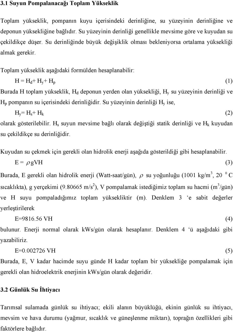 Toplam yükseklik aşağıdaki formülden hesaplanabilir: H = H d + H y + H p (1) Burada H toplam yükseklik, H d deponun yerden olan yüksekliği, H y su yüzeyinin derinliği ve H p pompanın su içerisindeki