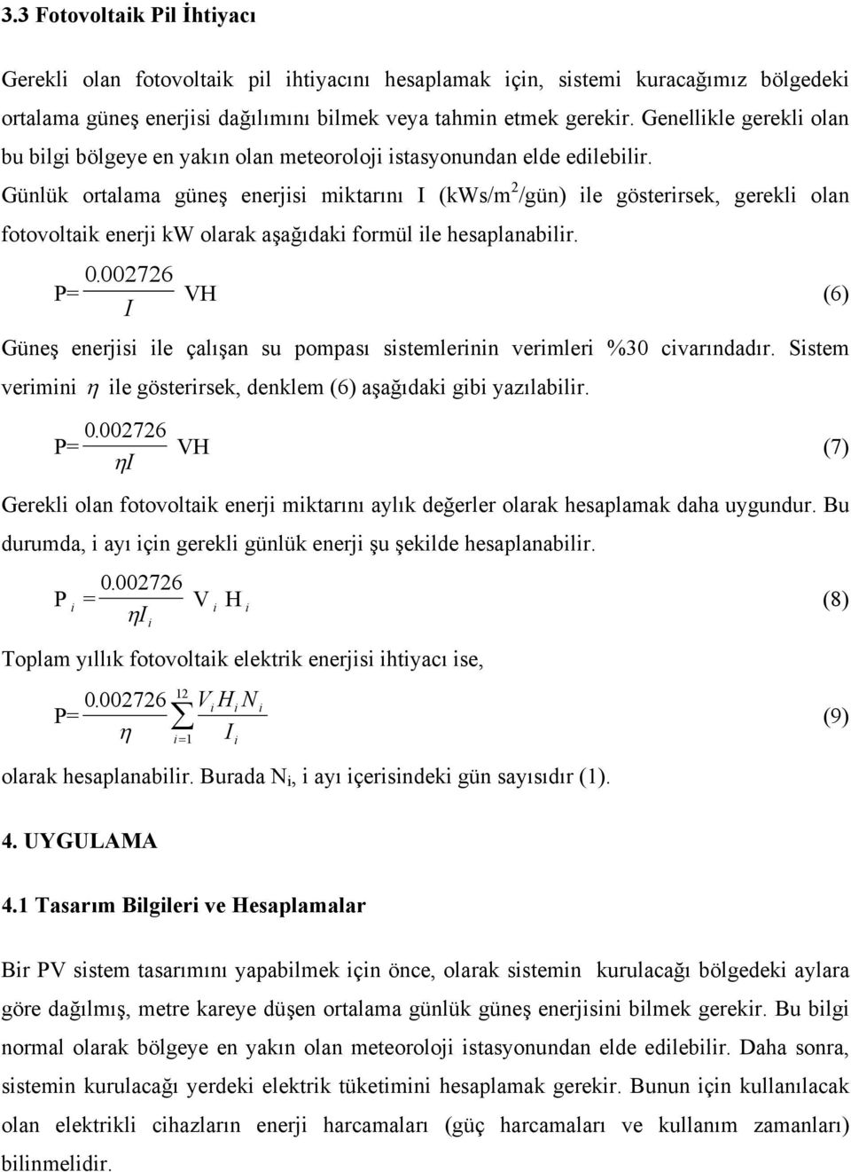 Günlük ortalama güneş enerjisi miktarını I (kws/m 2 /gün) ile gösterirsek, gerekli olan fotovoltaik enerji kw olarak aşağıdaki formül ile hesaplanabilir. P= 0.