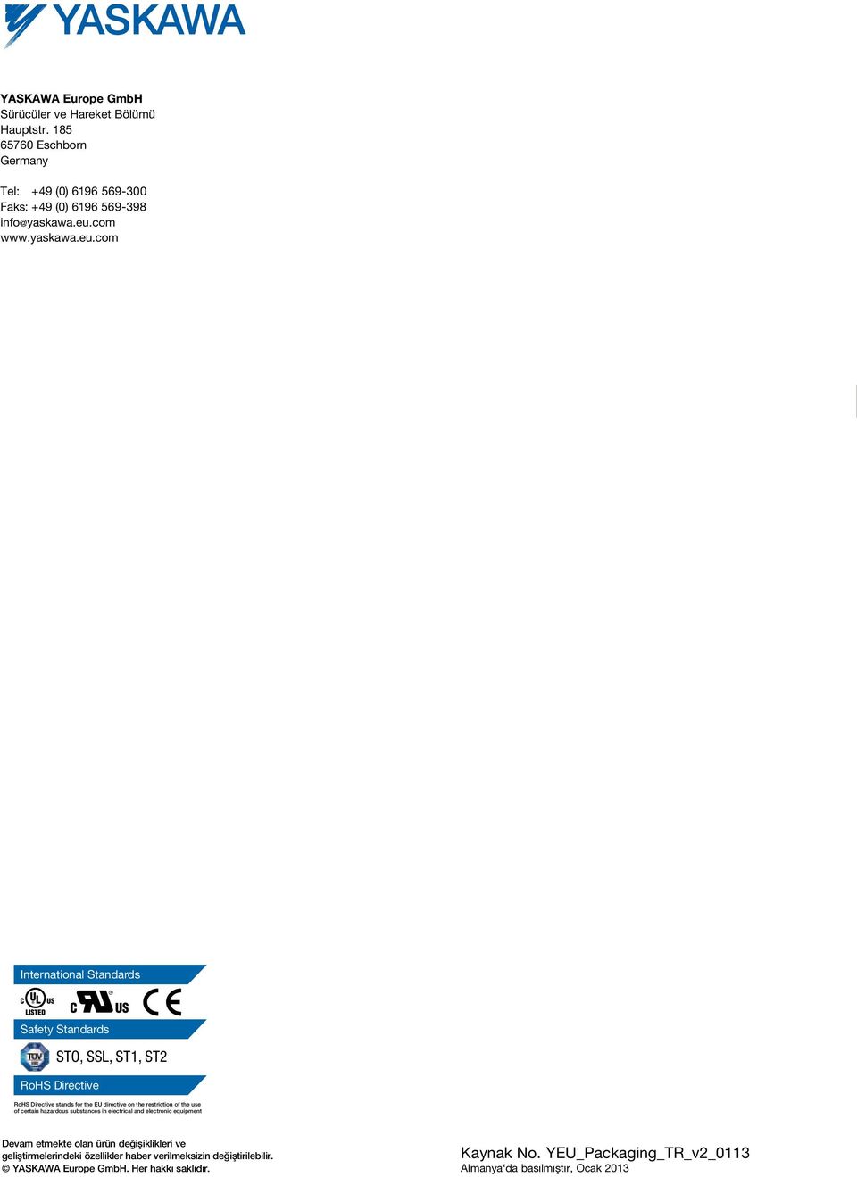 com International Standards Safety Standards STO, Safe Torque SSL, ST1, OFFST2 RoHS Directive RoHS Directive stands for the EU directive on the restriction