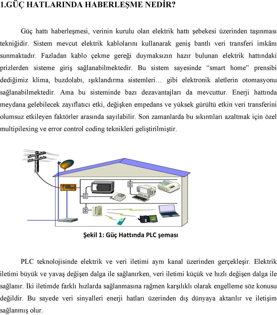 Fazladan kablo çekme gereği duymaksızın hazır bulunan elektrik hattındaki prizlerden sisteme giriş sağlanabilmektedir.