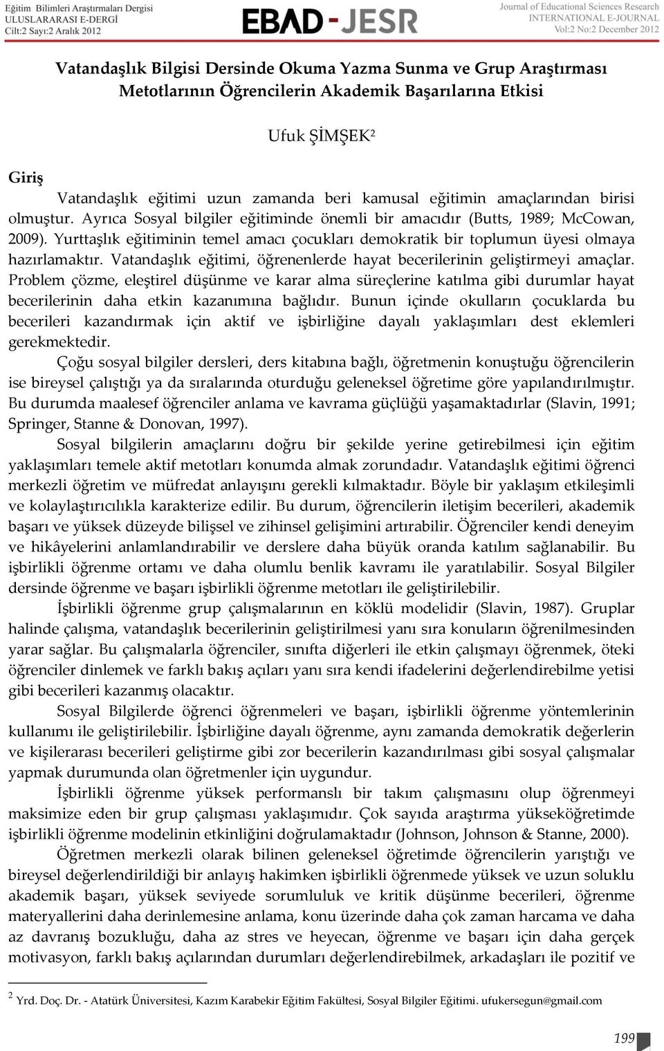 Yurttaşlık eğitiminin temel amacı çocukları demokratik bir toplumun üyesi olmaya hazırlamaktır. Vatandaşlık eğitimi, öğrenenlerde hayat becerilerinin geliştirmeyi amaçlar.