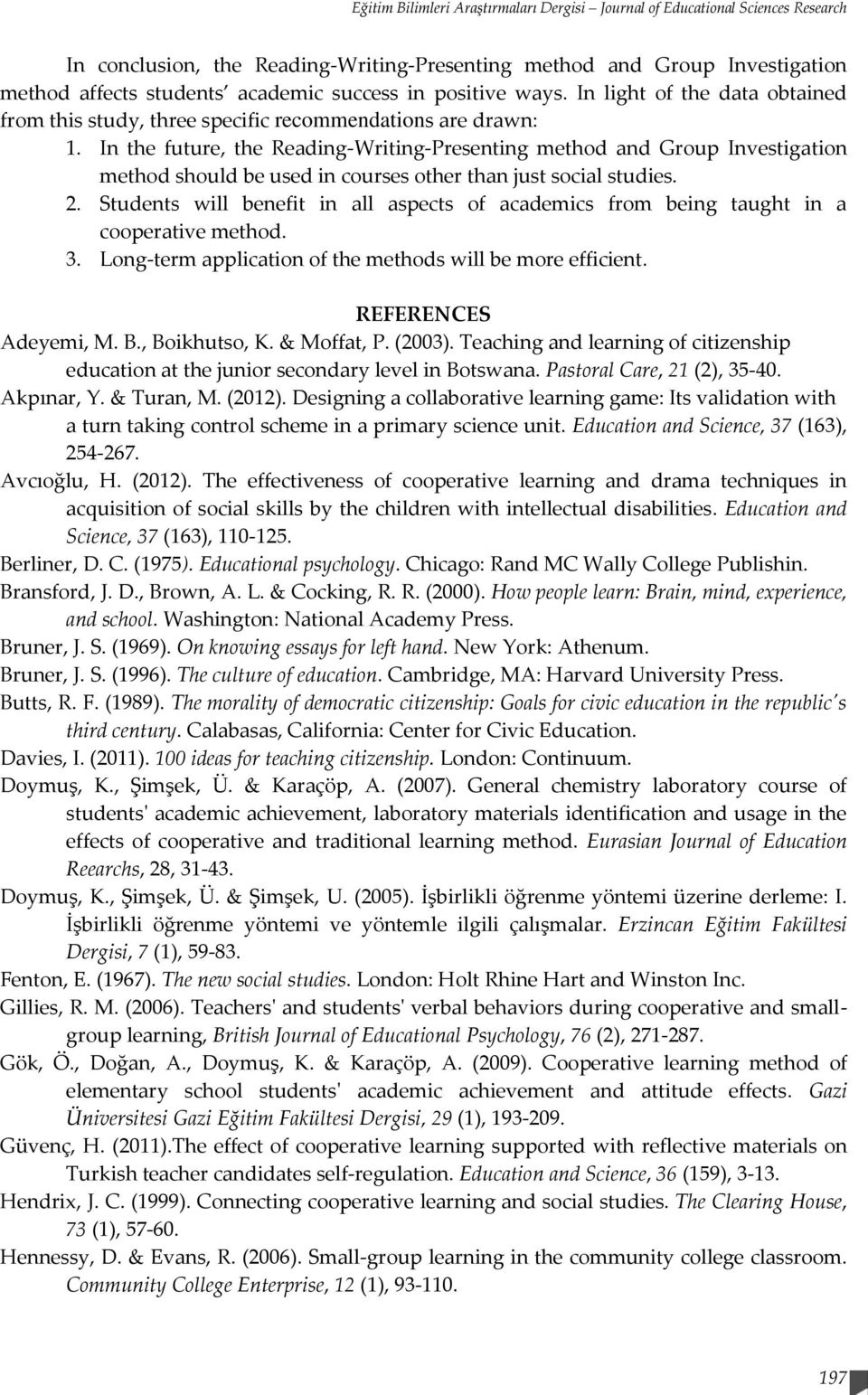 In the future, the Reading-Writing-Presenting method and Group Investigation method should be used in courses other than just social studies. 2.