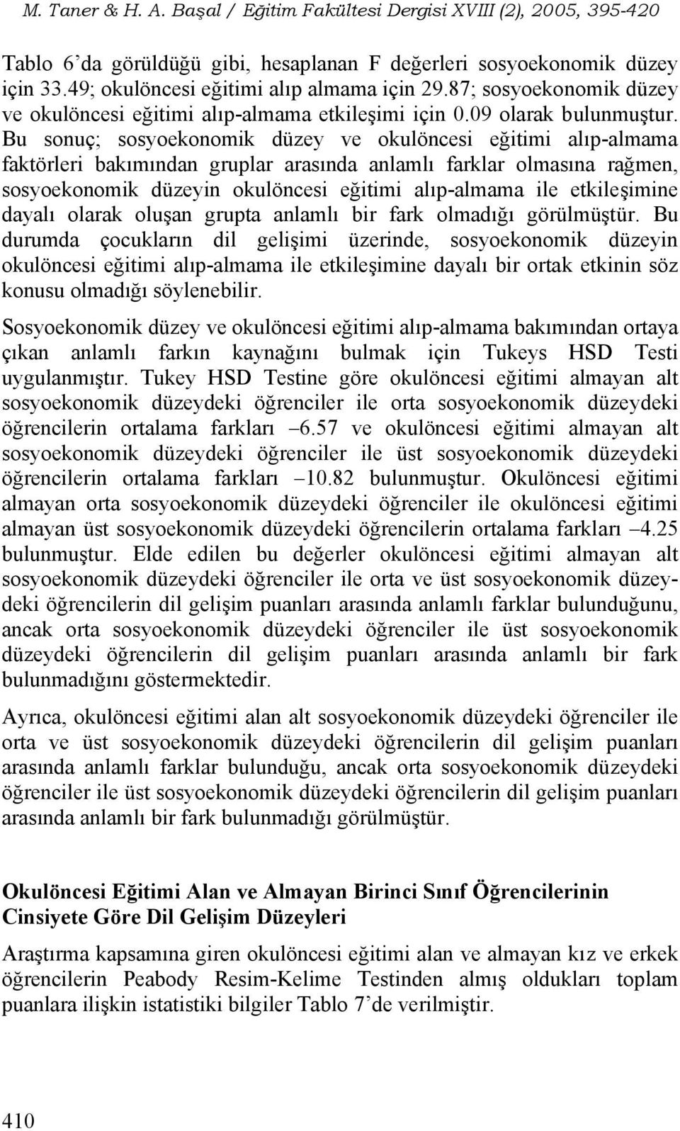 Bu sonuç; sosyoekonomik düzey ve okulöncesi eğitimi alıp-almama faktörleri bakımından gruplar arasında anlamlı farklar olmasına rağmen, sosyoekonomik düzeyin okulöncesi eğitimi alıp-almama ile