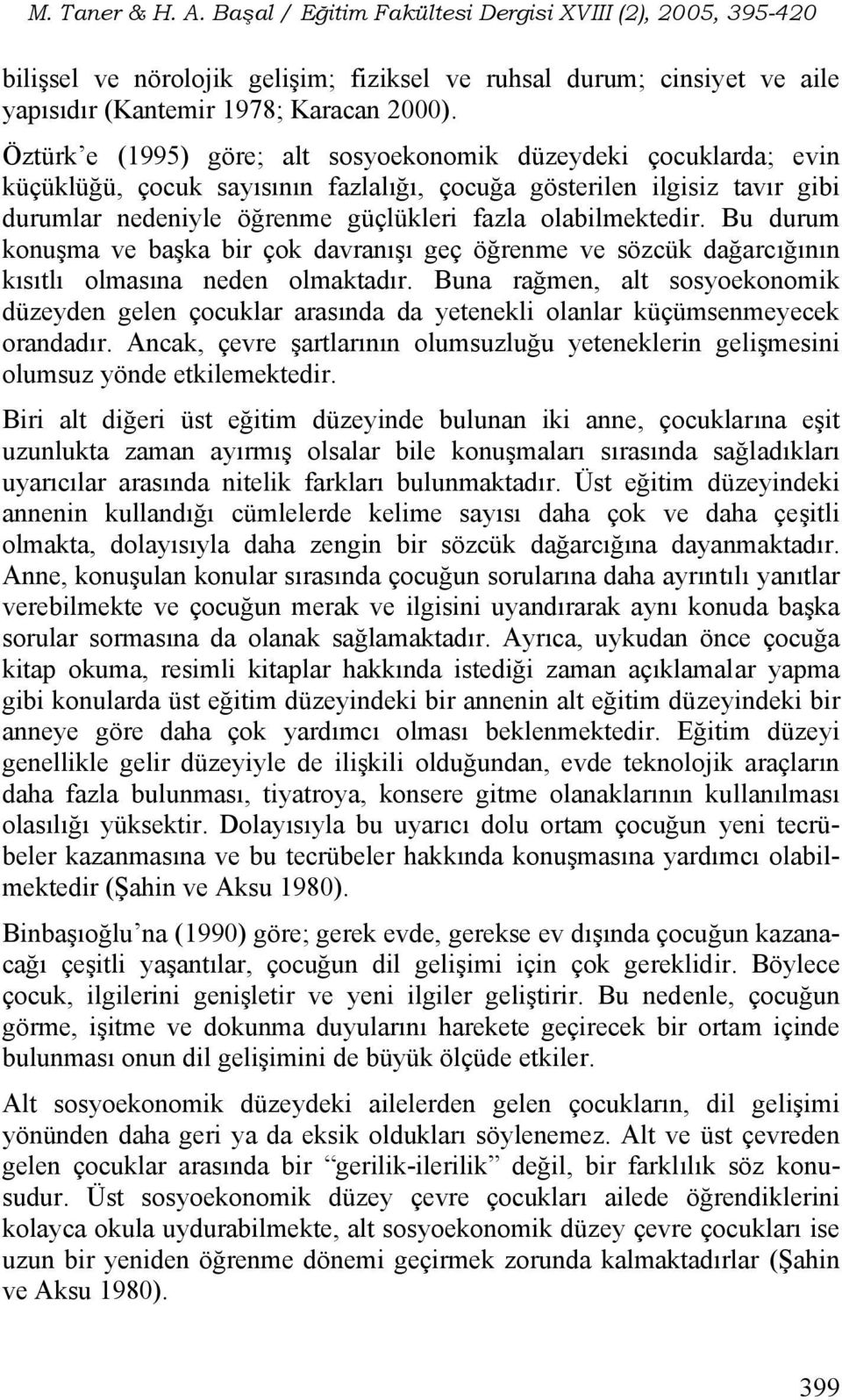 olabilmektedir. Bu durum konuşma ve başka bir çok davranışı geç öğrenme ve sözcük dağarcığının kısıtlı olmasına neden olmaktadır.