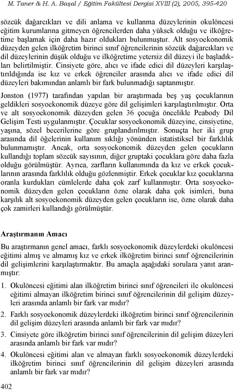 Cinsiyete göre, alıcı ve ifade edici dil düzeyleri karşılaştırıldığında ise kız ve erkek öğrenciler arasında alıcı ve ifade edici dil düzeyleri bakımından anlamlı bir fark bulunmadığı saptanmıştır.