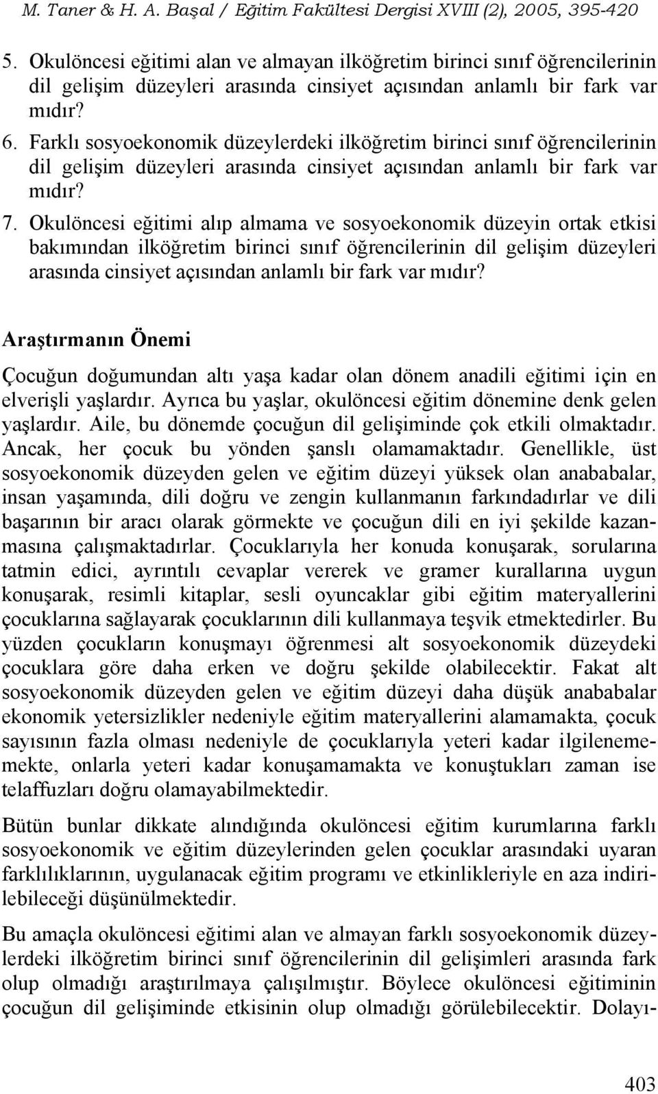 Okulöncesi eğitimi alıp almama ve sosyoekonomik düzeyin ortak etkisi bakımından ilköğretim birinci sınıf öğrencilerinin dil gelişim düzeyleri arasında cinsiyet açısından anlamlı bir fark var mıdır?