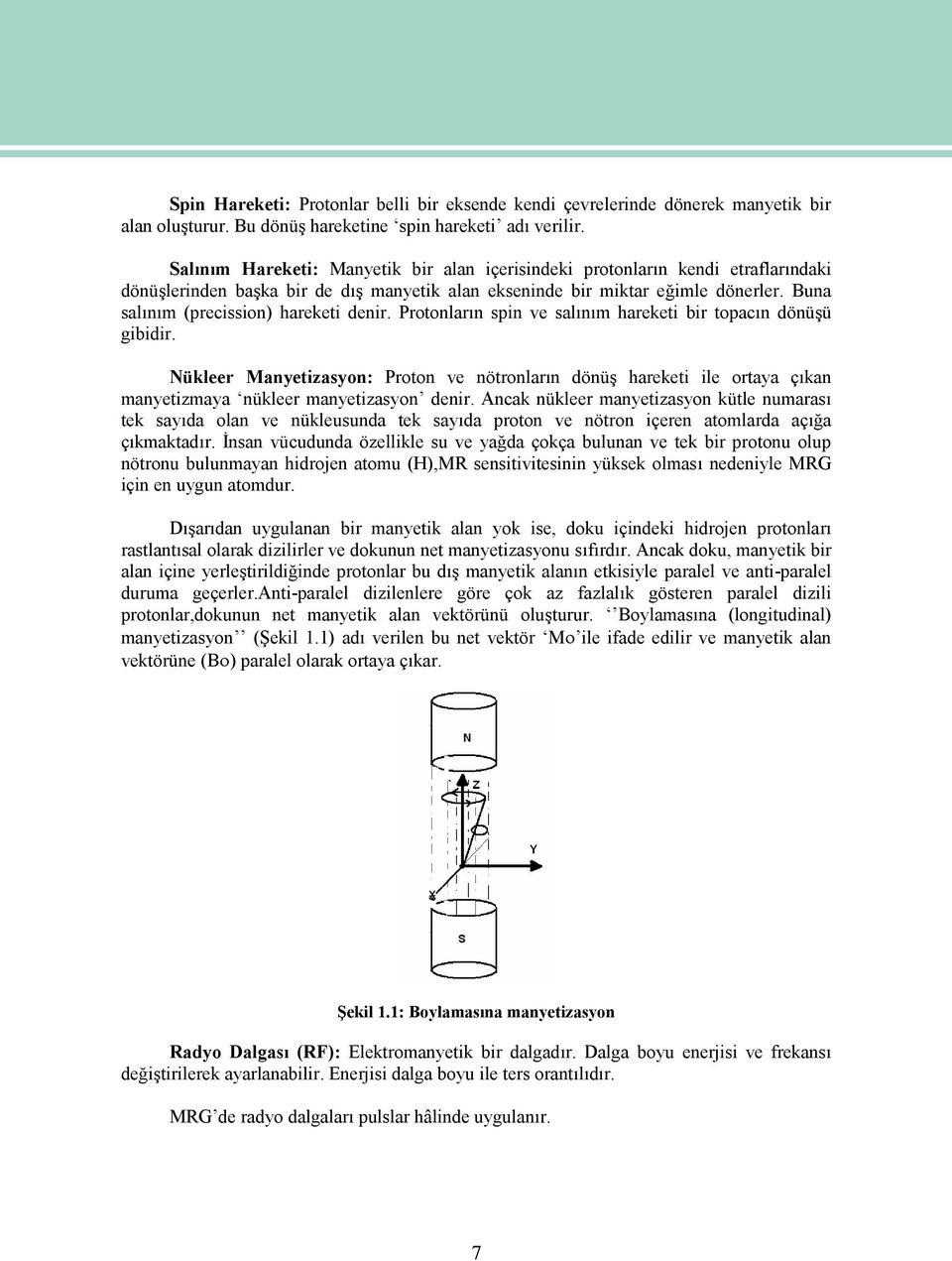 Buna salınım (precission) hareketi denir. Protonların spin ve salınım hareketi bir topacın dönüşü gibidir.