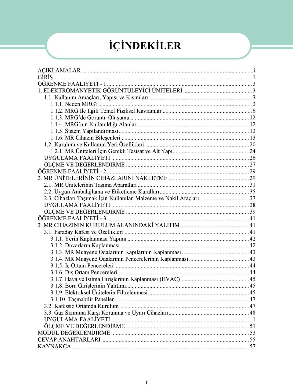 ..20 1.2.1. MR Üniteleri İçin Gerekli Tesisat ve Alt Yapı...24 UYGULAMA FAALİYETİ...26 ÖLÇME VE DEĞERLENDİRME...27 ÖĞRENME FAALİYETİ - 2...29 2. MR ÜNİTELERİNİN CİHAZLARINI NAKLETME...29 2.1. MR Ünitelerinin Taşıma Aparatları.