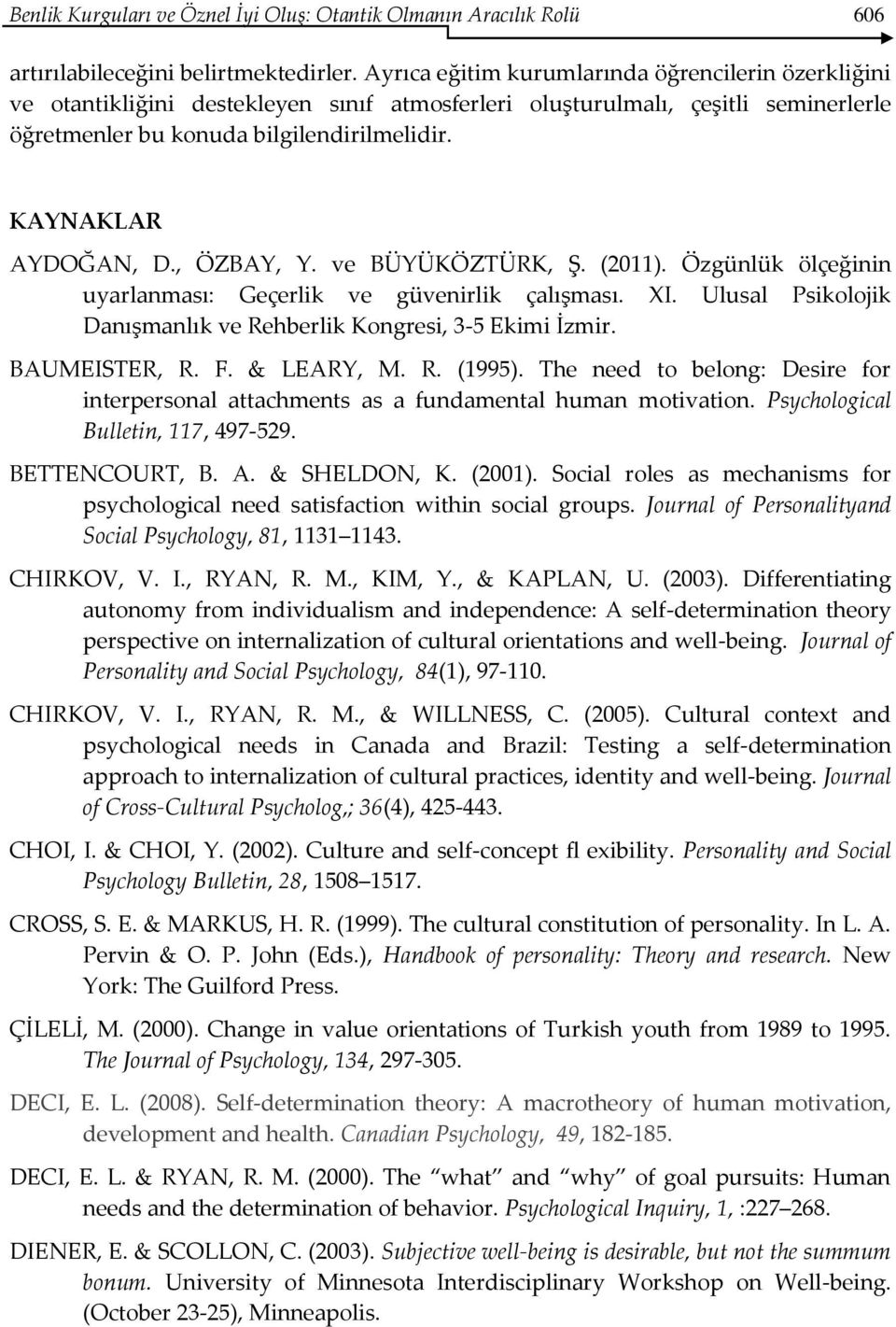 KAYNAKLAR AYDOĞAN, D., ÖZBAY, Y. ve BÜYÜKÖZTÜRK, Ş. (2011). Özgünlük ölçeğinin uyarlanması: Geçerlik ve güvenirlik çalışması. XI. Ulusal Psikolojik Danışmanlık ve Rehberlik Kongresi, 3-5 Ekimi İzmir.