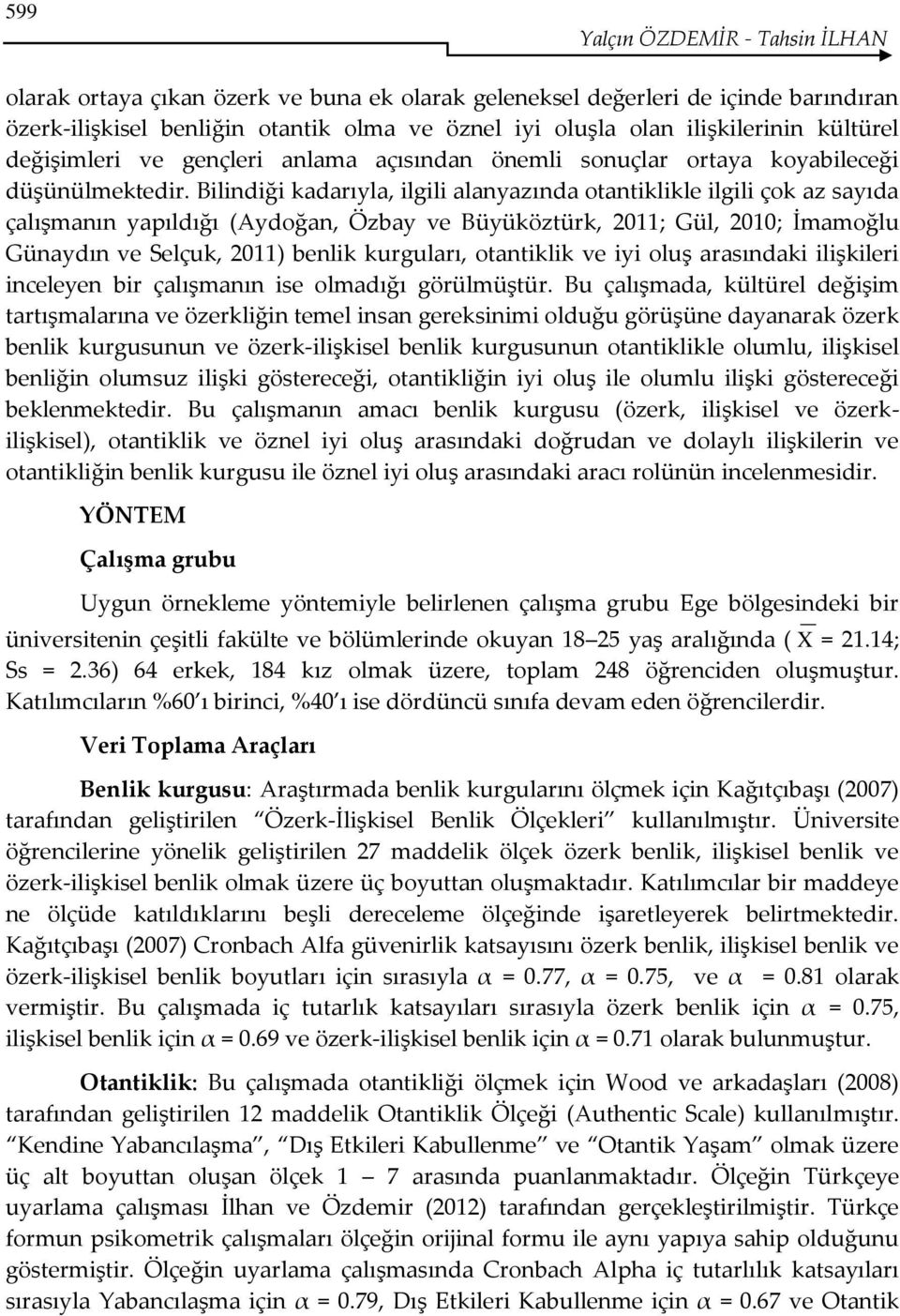 Bilindiği kadarıyla, ilgili alanyazında otantiklikle ilgili çok az sayıda çalışmanın yapıldığı (Aydoğan, Özbay ve Büyüköztürk, 2011; Gül, 2010; İmamoğlu Günaydın ve Selçuk, 2011) benlik kurguları,