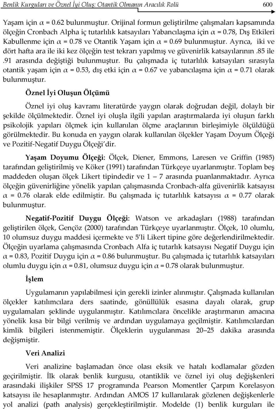 69 bulunmuştur. Ayrıca, iki ve dört hafta ara ile iki kez ölçeğin test tekrarı yapılmış ve güvenirlik katsayılarının.85 ile.91 arasında değiştiği bulunmuştur.