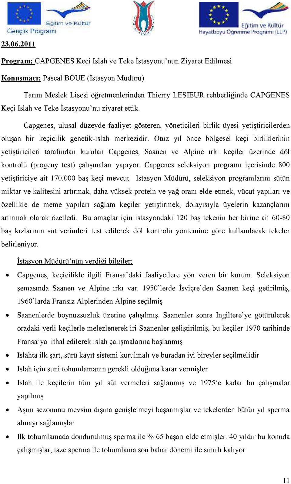 Islah ve Teke İstasyonu nu ziyaret ettik. Capgenes, ulusal düzeyde faaliyet gösteren, yöneticileri birlik üyesi yetiştiricilerden oluşan bir keçicilik genetik-ıslah merkezidir.