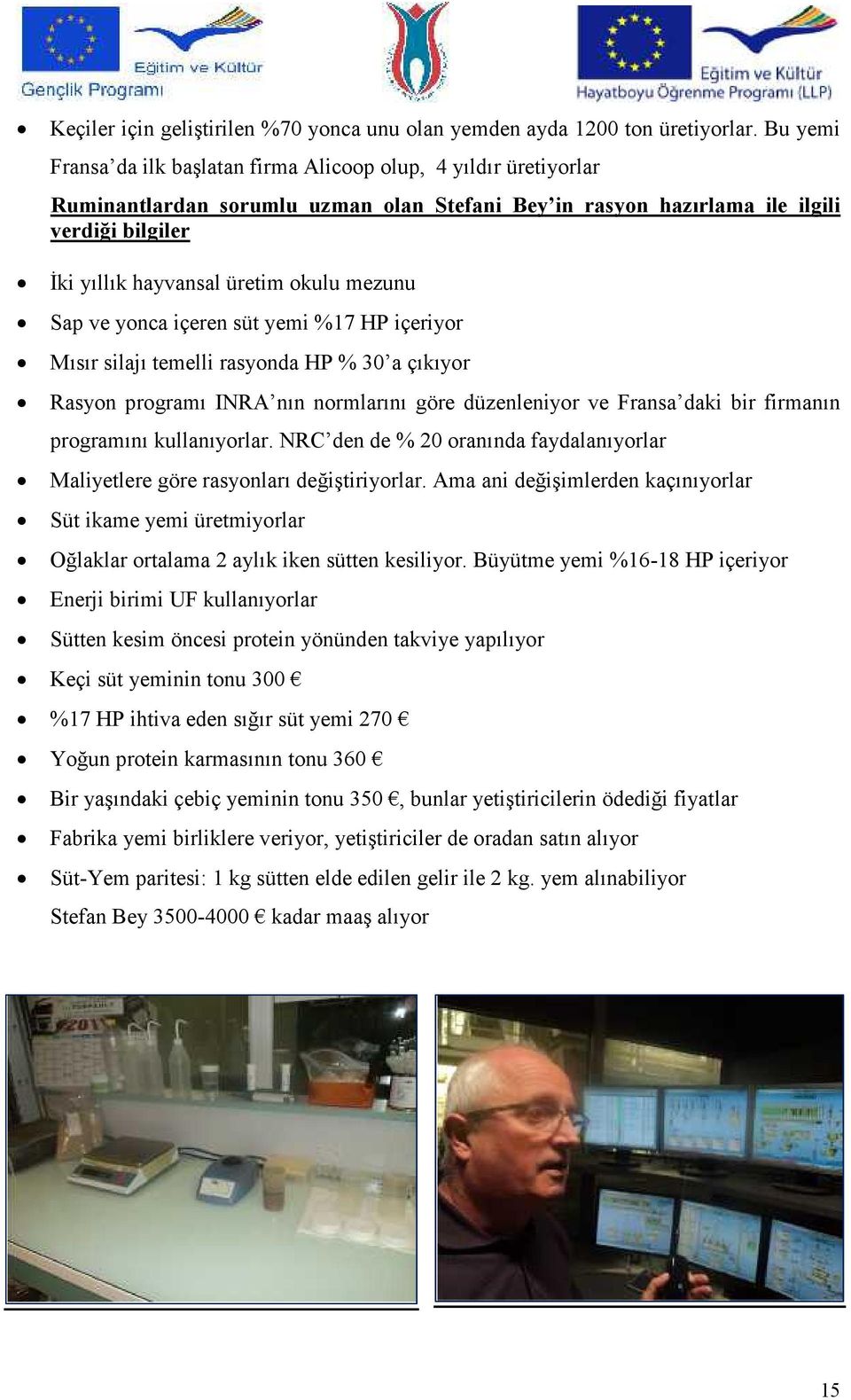 mezunu Sap ve yonca içeren süt yemi %17 HP içeriyor Mısır silajı temelli rasyonda HP % 30 a çıkıyor Rasyon programı INRA nın normlarını göre düzenleniyor ve Fransa daki bir firmanın programını