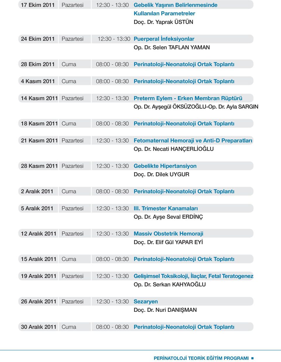 Selen TAFLAN YAMAN 28 Ekim 2011 Cuma 08:00-08:30 Perinatoloji-Neonatoloji Ortak Toplantı 4 Kasım 2011 Cuma 08:00-08:30 Perinatoloji-Neonatoloji Ortak Toplantı 14 Kasım 2011 Pazartesi 12:30-13:30