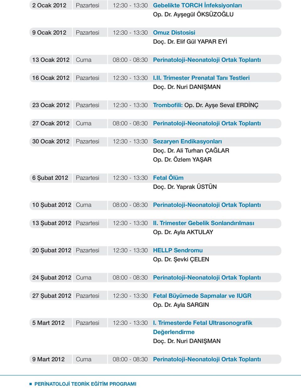 Dr. Ali Turhan ÇAĞLAR Op. Dr. Özlem YAŞAR 6 Şubat 2012 Pazartesi 12:30-13:30 Fetal Ölüm Doç. Dr. Yaprak ÜSTÜN 10 Şubat 2012 Cuma 08:00-08:30 Perinatoloji-Neonatoloji Ortak Toplantı 13 Şubat 2012 Pazartesi 12:30-13:30 II.