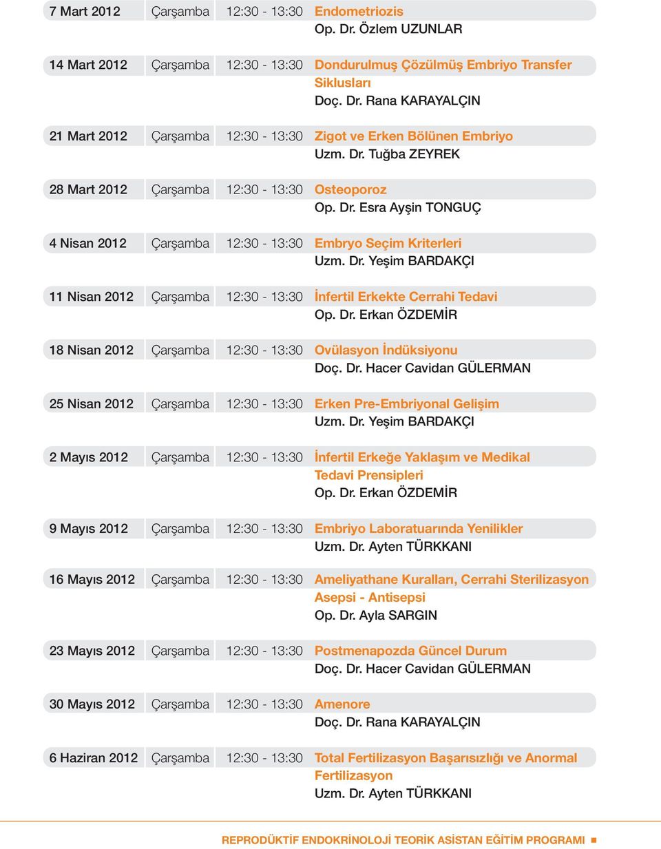 Dr. Erkan ÖZDEMİR 18 Nisan 2012 Çarşamba 12:30-13:30 Ovülasyon İndüksiyonu Doç. Dr. Hacer Cavidan GÜLERMAN 25 Nisan 2012 Çarşamba 12:30-13:30 Erken Pre-Embriyonal Gelişim Uzm. Dr. Yeşim BARDAKÇI 2 Mayıs 2012 Çarşamba 12:30-13:30 İnfertil Erkeğe Yaklaşım ve Medikal Tedavi Prensipleri Op.