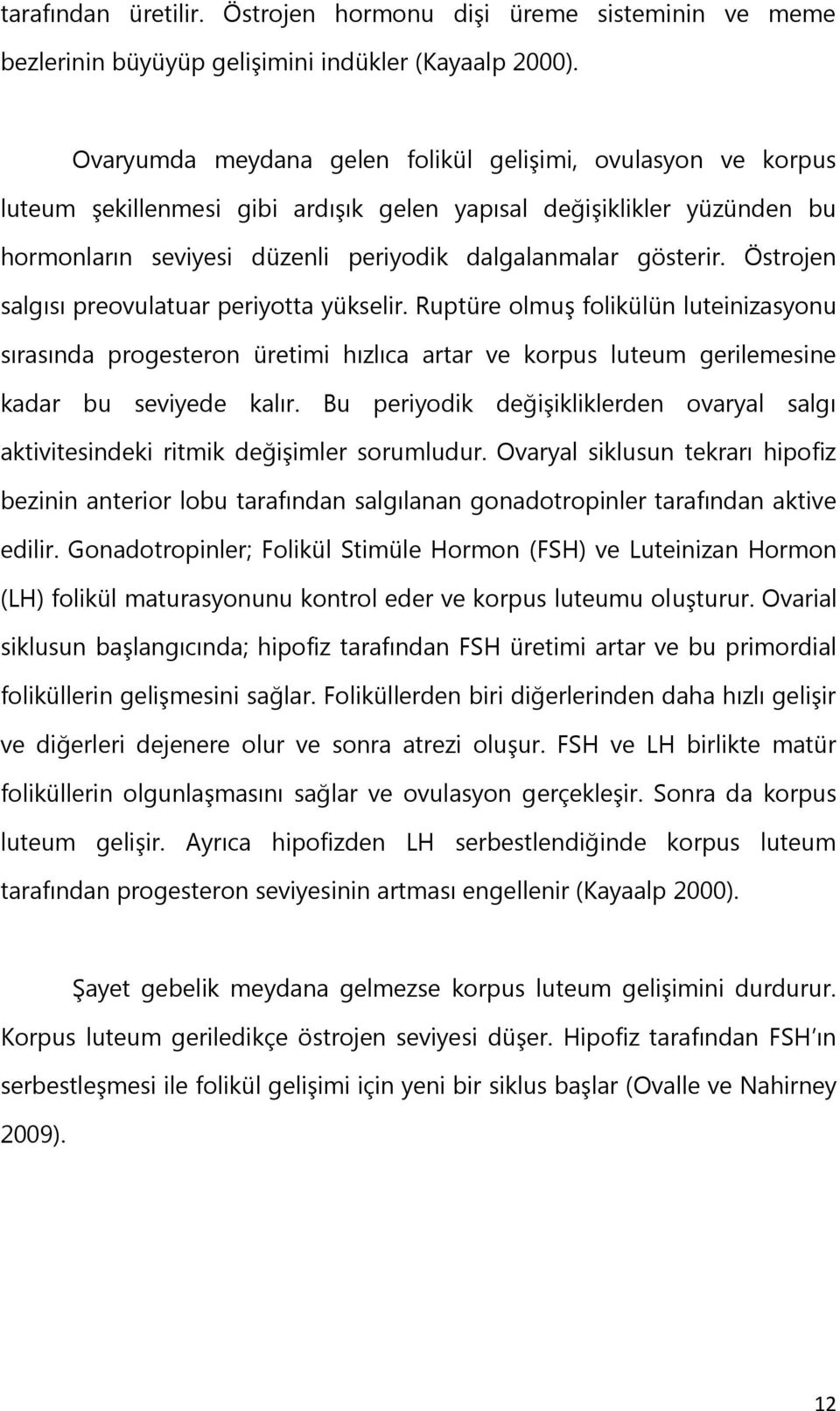 Östrojen salgısı preovulatuar periyotta yükselir. Ruptüre olmuģ folikülün luteinizasyonu sırasında progesteron üretimi hızlıca artar ve korpus luteum gerilemesine kadar bu seviyede kalır.