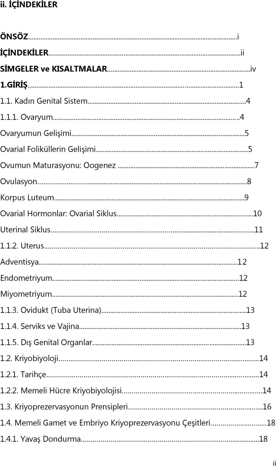 .12 Adventisya...12 Endometriyum...12 Miyometriyum...12 1.1.3. Ovidukt (Tuba Uterina)...13 1.1.4. Serviks ve Vajina...13 1.1.5. DıĢ Genital Organlar...13 1.2. Kriyobiyoloji..........14 1.