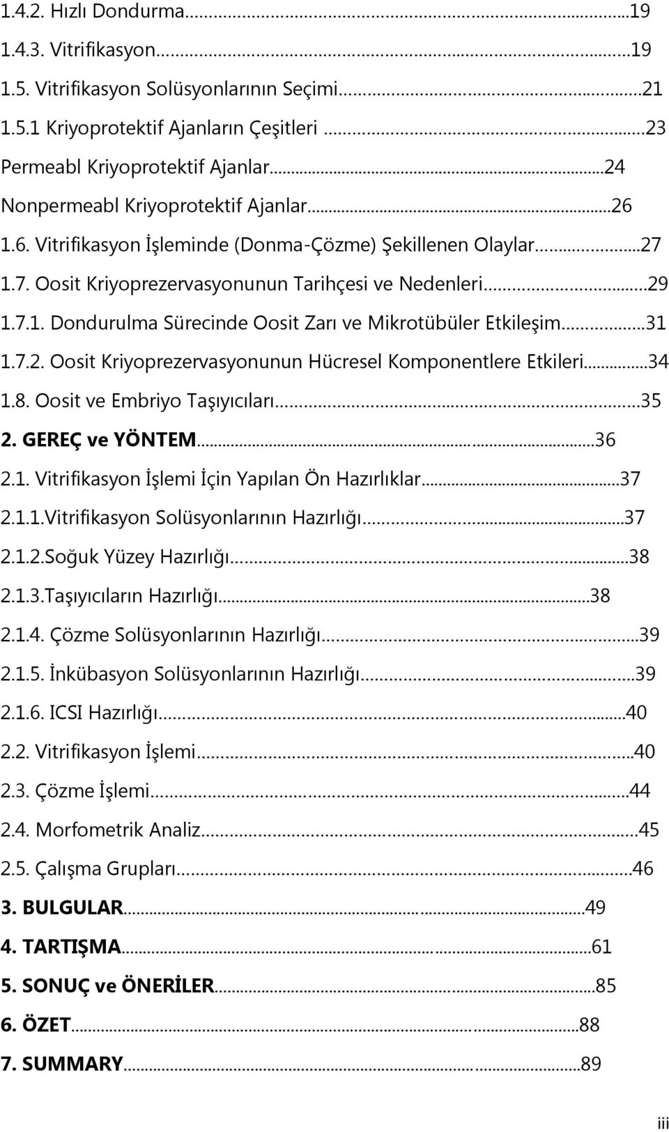 ..31 1.7.2. Oosit Kriyoprezervasyonunun Hücresel Komponentlere Etkileri...34 1.8. Oosit ve Embriyo TaĢıyıcıları.. 35 2. GEREÇ ve YÖNTEM...36 2.1. Vitrifikasyon ĠĢlemi Ġçin Yapılan Ön Hazırlıklar...37 2.