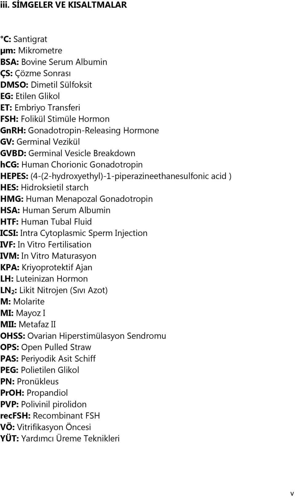 starch HMG: Human Menapozal Gonadotropin HSA: Human Serum Albumin HTF: Human Tubal Fluid ICSI: Intra Cytoplasmic Sperm Injection IVF: In Vitro Fertilisation IVM: In Vitro Maturasyon KPA: