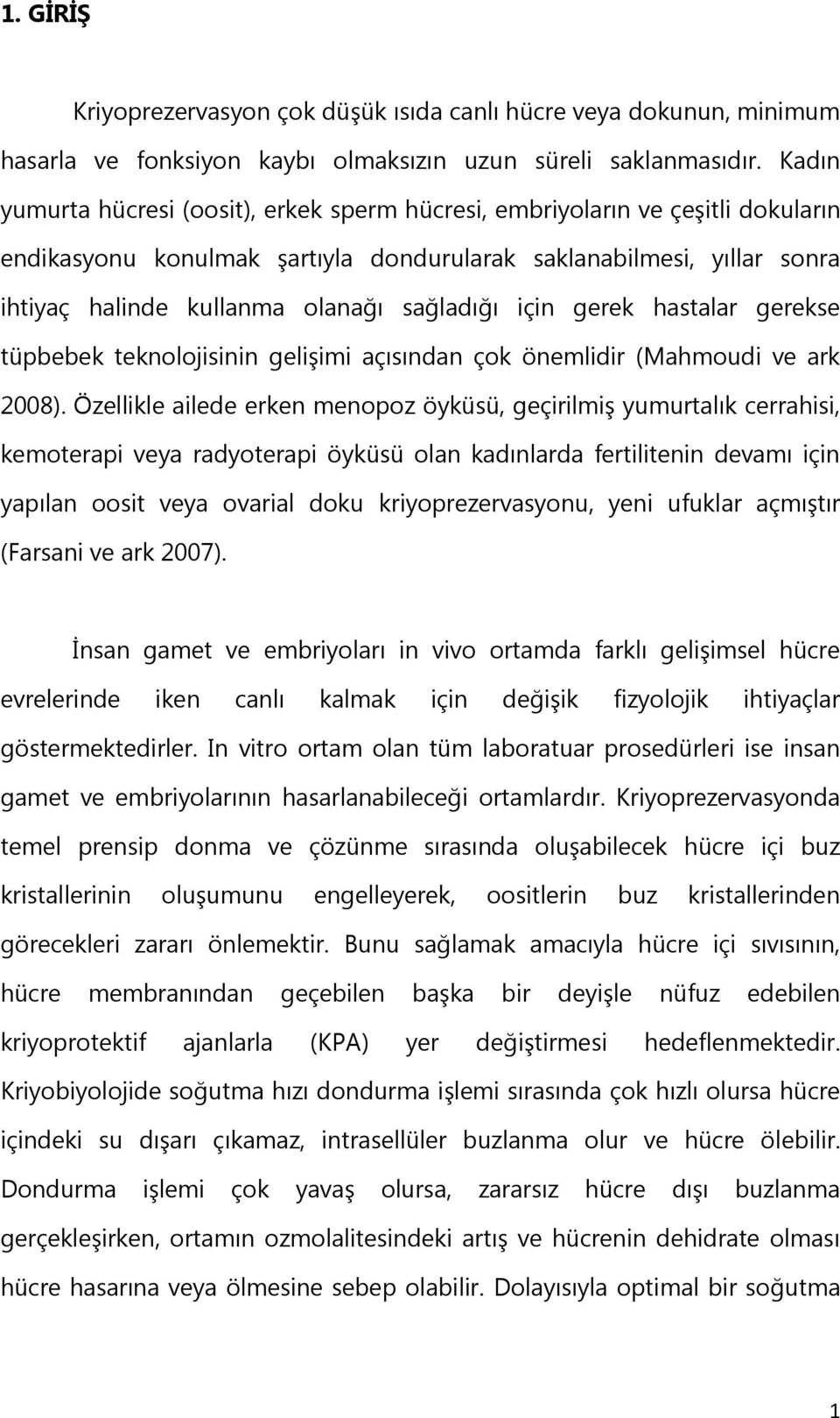 sağladığı için gerek hastalar gerekse tüpbebek teknolojisinin geliģimi açısından çok önemlidir (Mahmoudi ve ark 2008).