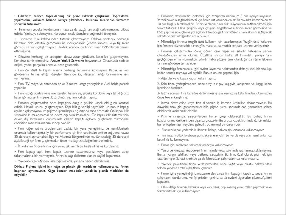 Fırınınızın fişini kablosundan tutarak çıkartmayınız. Kabloya verilecek herhangi bir zarar, ciddi elektrik çarpmaları ile sonuçlanabilir.