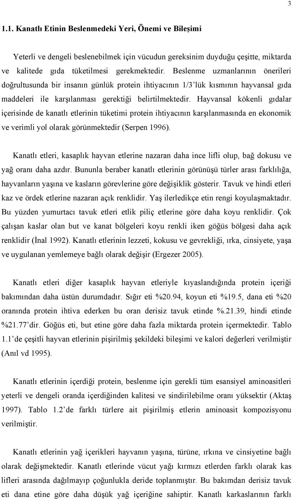 Hayvansal kökenli gıdalar içerisinde de kanatlı etlerinin tüketimi protein ihtiyacının karşılanmasında en ekonomik ve verimli yol olarak görünmektedir (Serpen 1996).