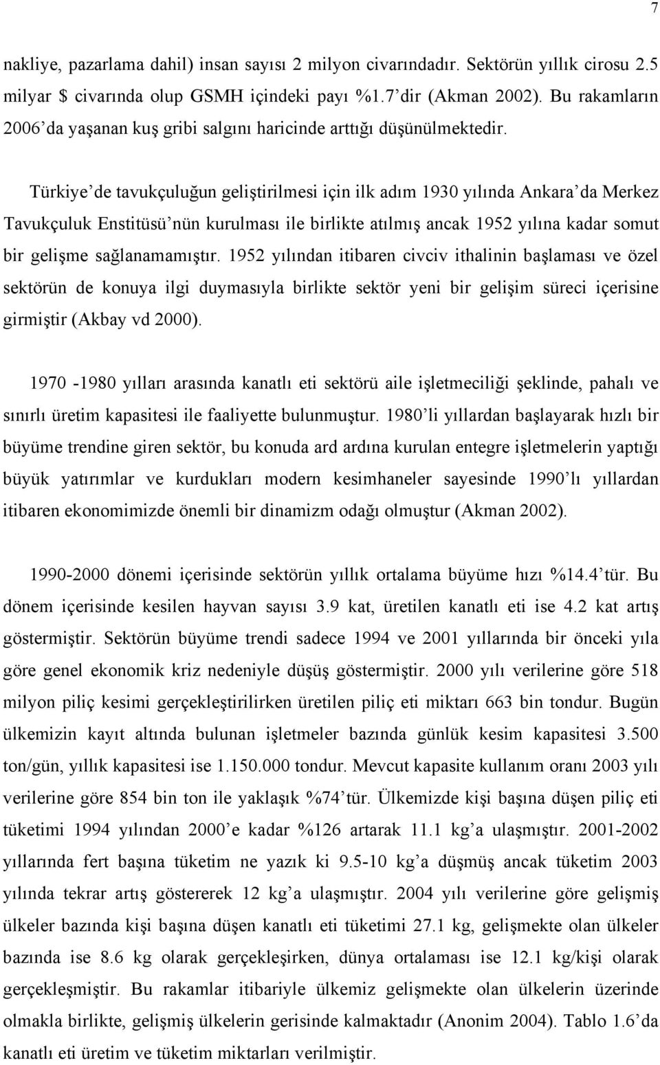 Türkiye de tavukçuluğun geliştirilmesi için ilk adım 1930 yılında Ankara da Merkez Tavukçuluk Enstitüsü nün kurulması ile birlikte atılmış ancak 1952 yılına kadar somut bir gelişme sağlanamamıştır.