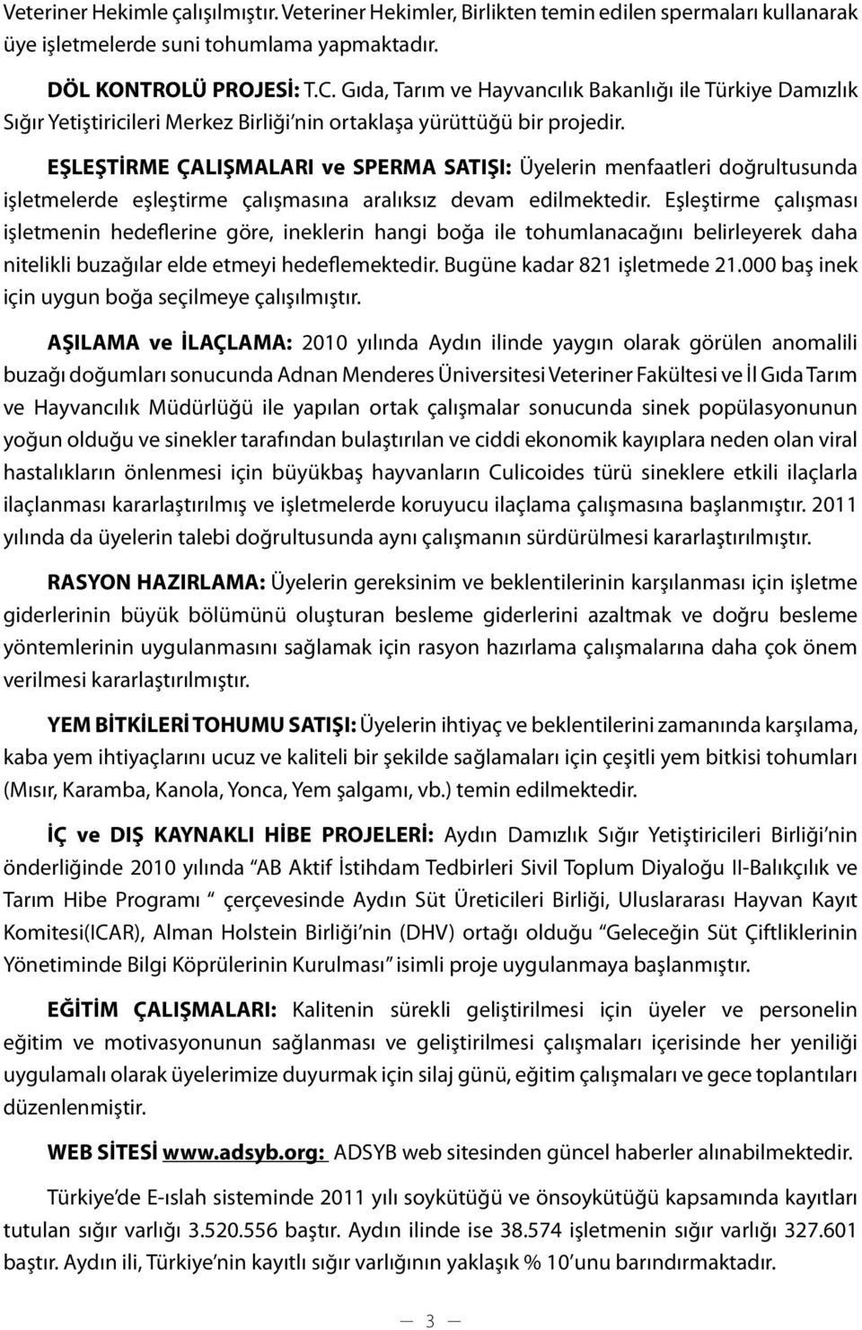 EŞLEŞTİRME ÇALIŞMALARI ve SPERMA SATIŞI: Üyelerin menfaatleri doğrultusunda işletmelerde eşleştirme çalışmasına aralıksız devam edilmektedir.