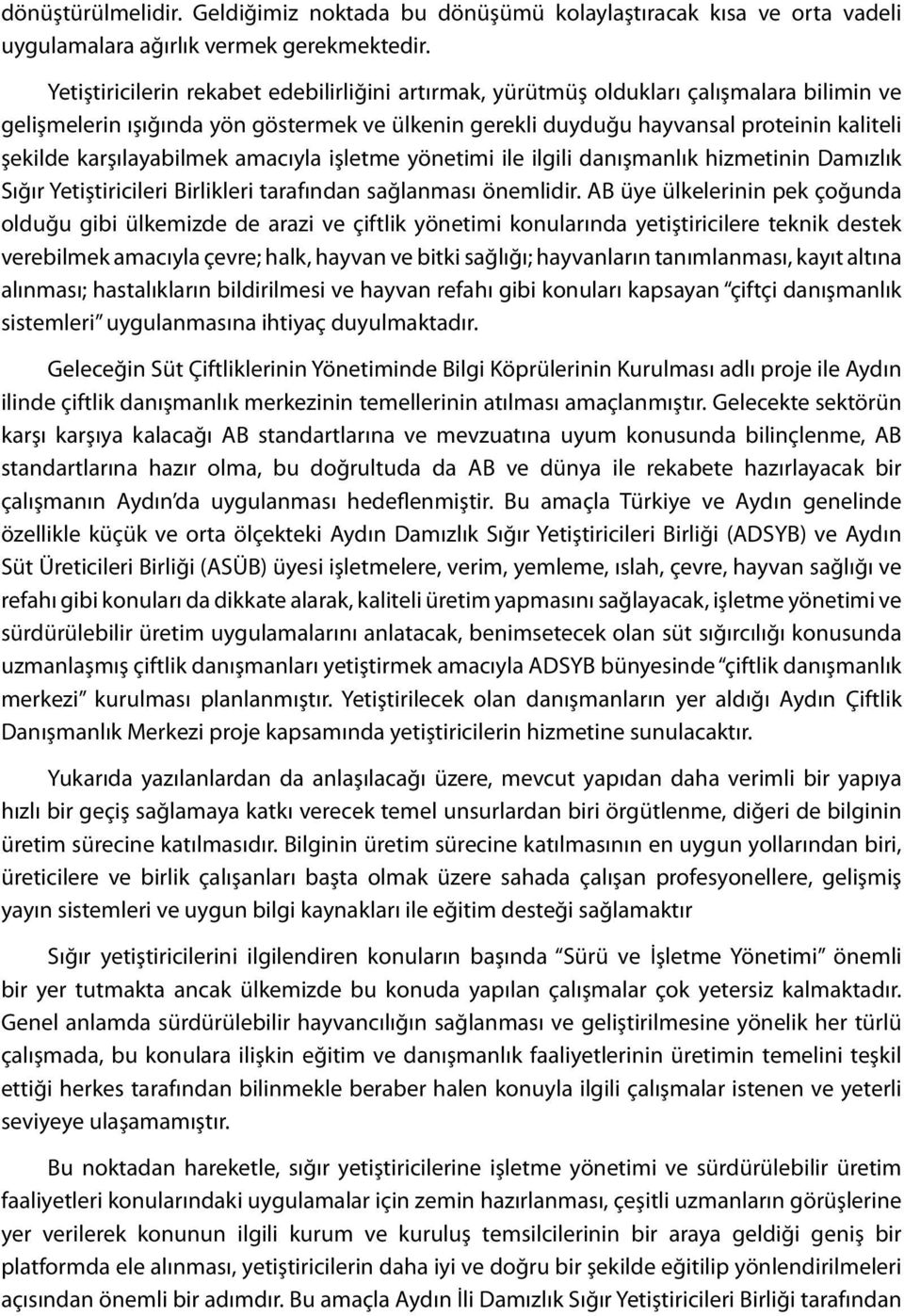 karşılayabilmek amacıyla işletme yönetimi ile ilgili danışmanlık hizmetinin Damızlık Sığır Yetiştiricileri Birlikleri tarafından sağlanması önemlidir.