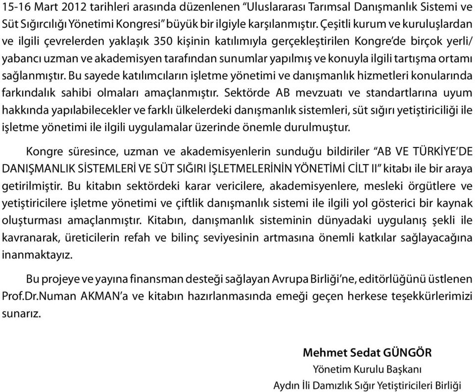 ilgili tartışma ortamı sağlanmıştır. Bu sayede katılımcıların işletme yönetimi ve danışmanlık hizmetleri konularında farkındalık sahibi olmaları amaçlanmıştır.