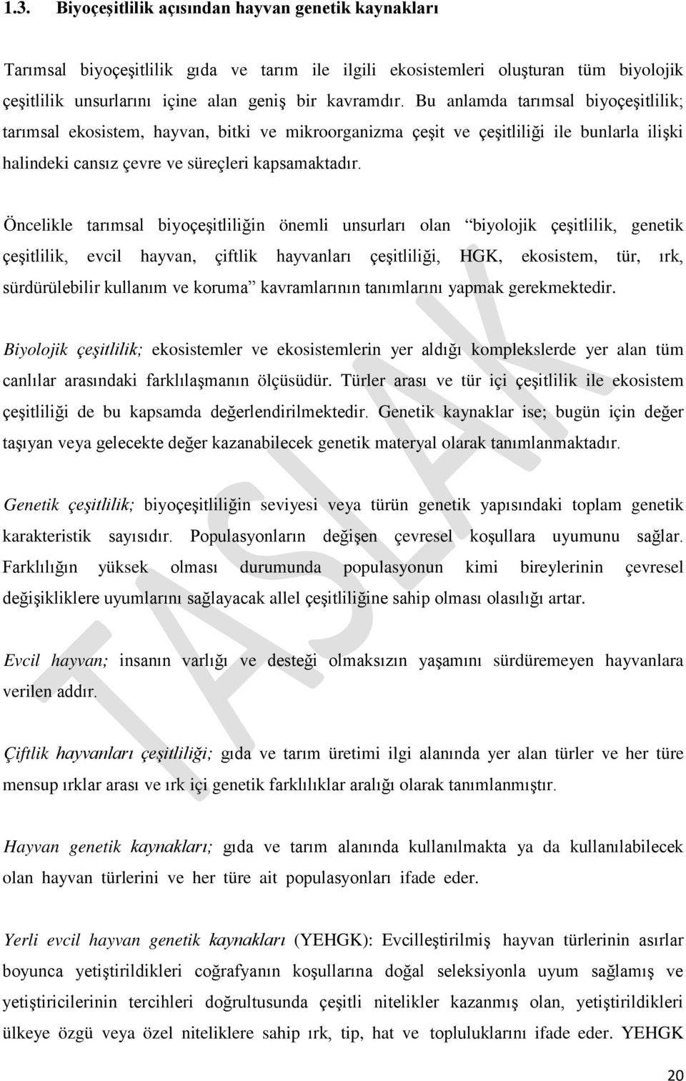 Öncelikle tarımsal biyoçeşitliliğin önemli unsurları olan biyolojik çeşitlilik, genetik çeşitlilik, evcil hayvan, çiftlik hayvanları çeşitliliği, HGK, ekosistem, tür, ırk, sürdürülebilir kullanım ve