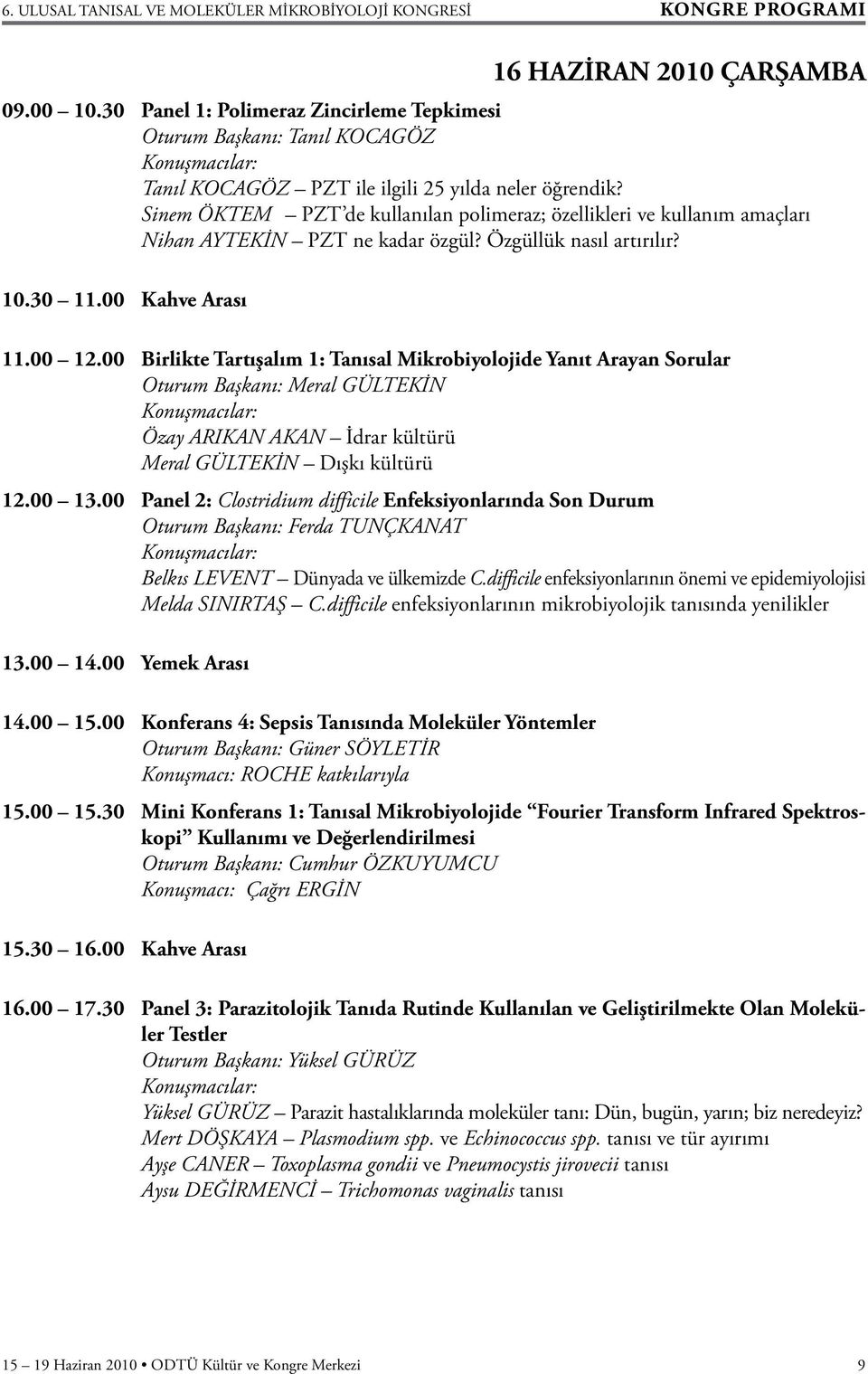 00 Birlikte Tartışalım 1: Tanısal Mikrobiyolojide Yanıt Arayan Sorular Oturum Başkanı: Meral GÜLTEKİN Konuşmacılar: Özay ARIKAN AKAN İdrar kültürü Meral GÜLTEKİN Dışkı kültürü 12.00 13.