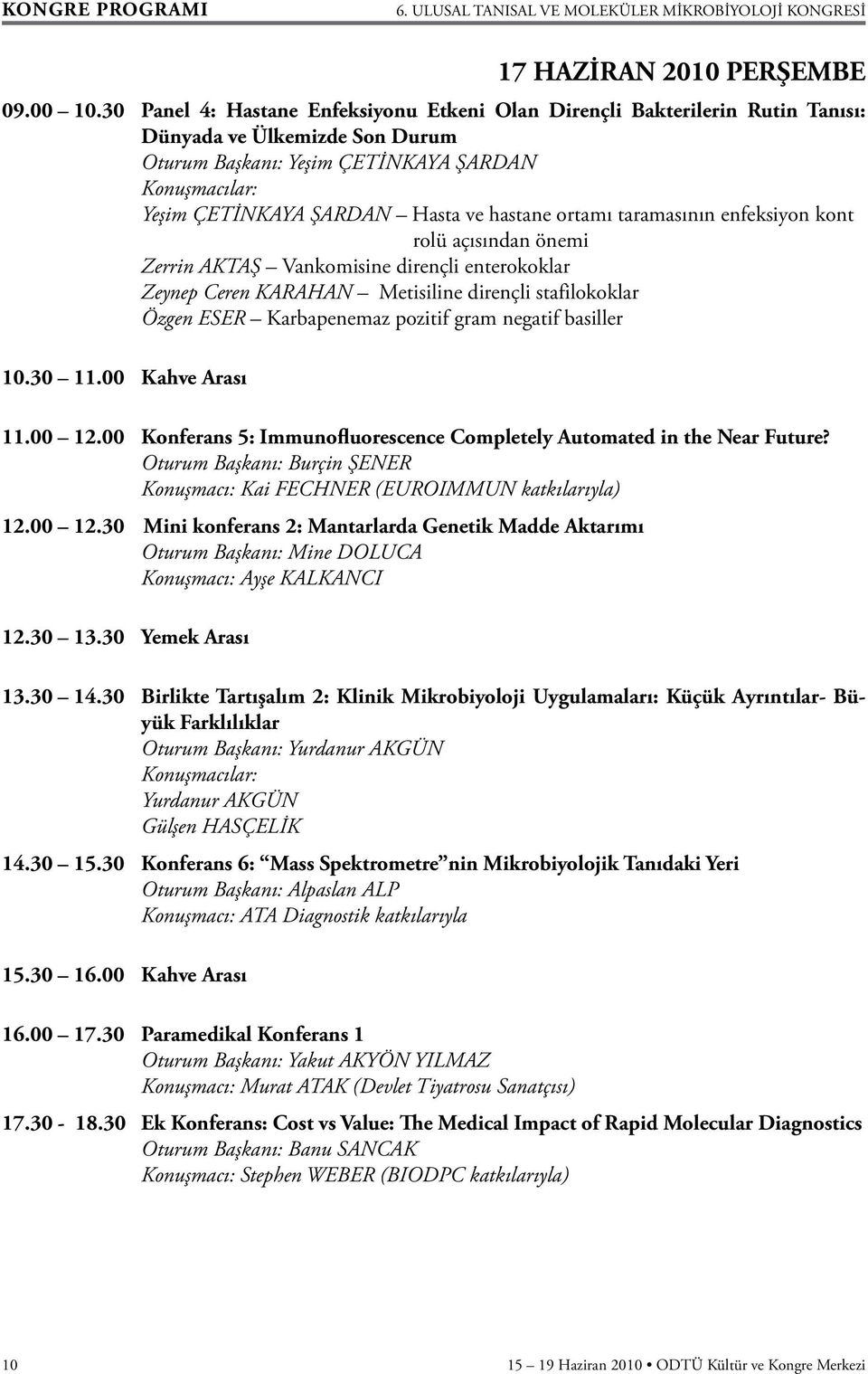 hastane ortamı taramasının enfeksiyon kont rolü açısından önemi Zerrin AKTAŞ Vankomisine dirençli enterokoklar Zeynep Ceren KARAHAN Metisiline dirençli stafilokoklar Özgen ESER Karbapenemaz pozitif